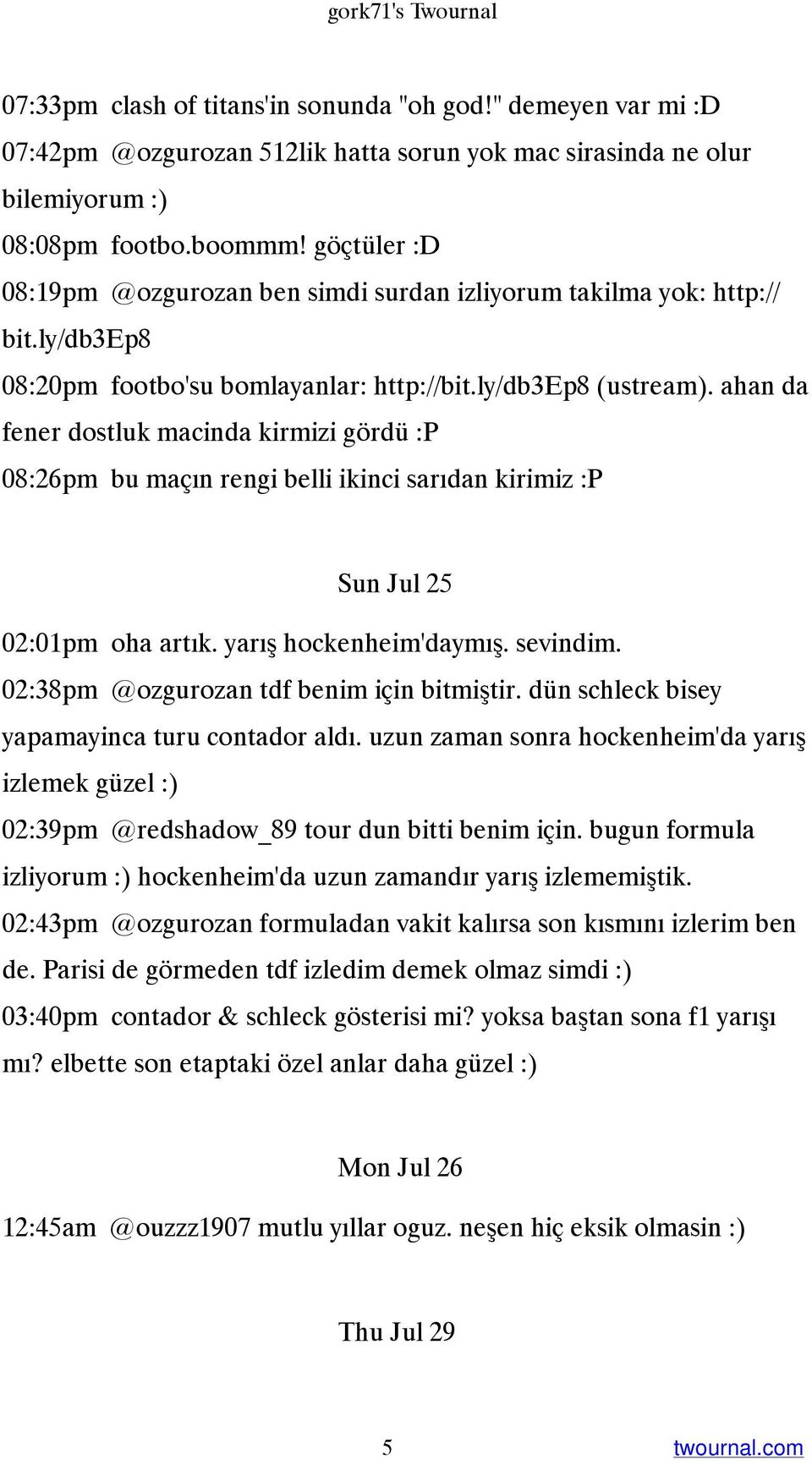 ahan da fener dostluk macinda kirmizi gördü :P 08:26pm bu maçın rengi belli ikinci sarıdan kirimiz :P Sun Jul 25 02:01pm oha artık. yarış hockenheim'daymış. sevindim.