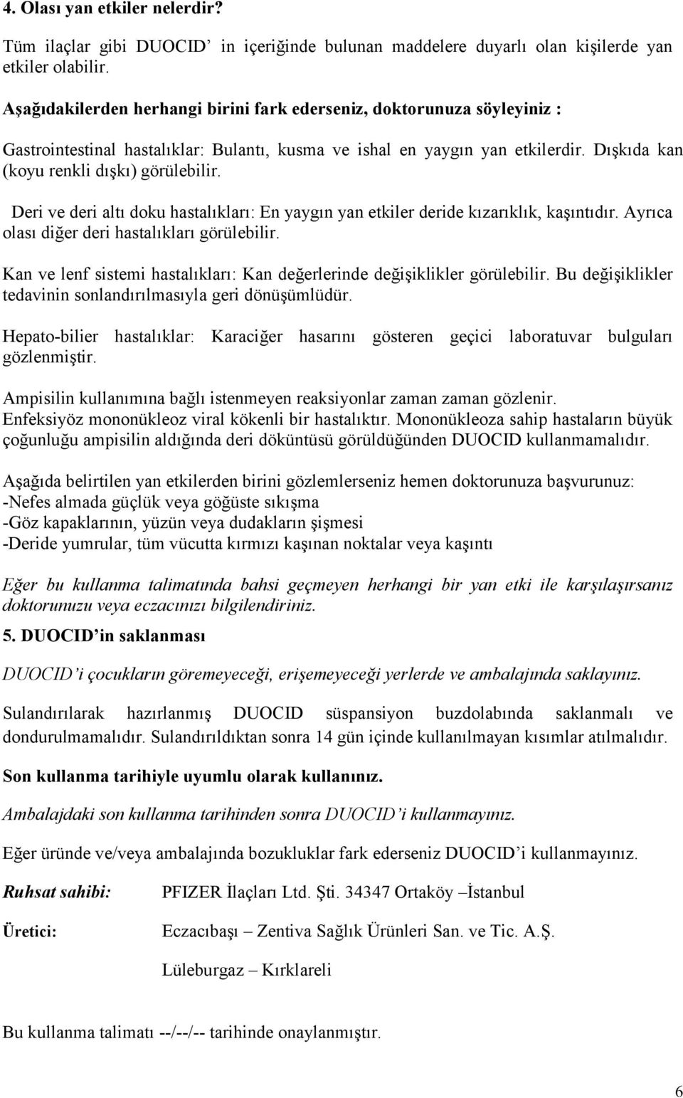 Deri ve deri altı doku hastalıkları: En yaygın yan etkiler deride kızarıklık, kaşıntıdır. Ayrıca olası diğer deri hastalıkları görülebilir.