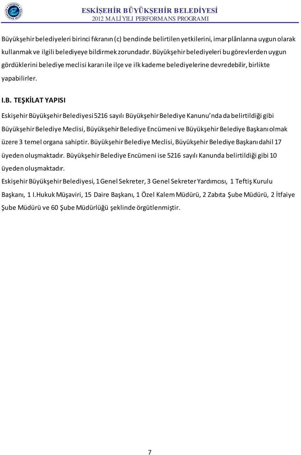 Belediyesi 5216 sayılı Büyükşehir Belediye Kanunu nda da belirtildiği gibi Büyükşehir Belediye Meclisi, Büyükşehir Belediye Encümeni ve Büyükşehir Belediye Başkanı olmak üzere 3 temel organa sahiptir.