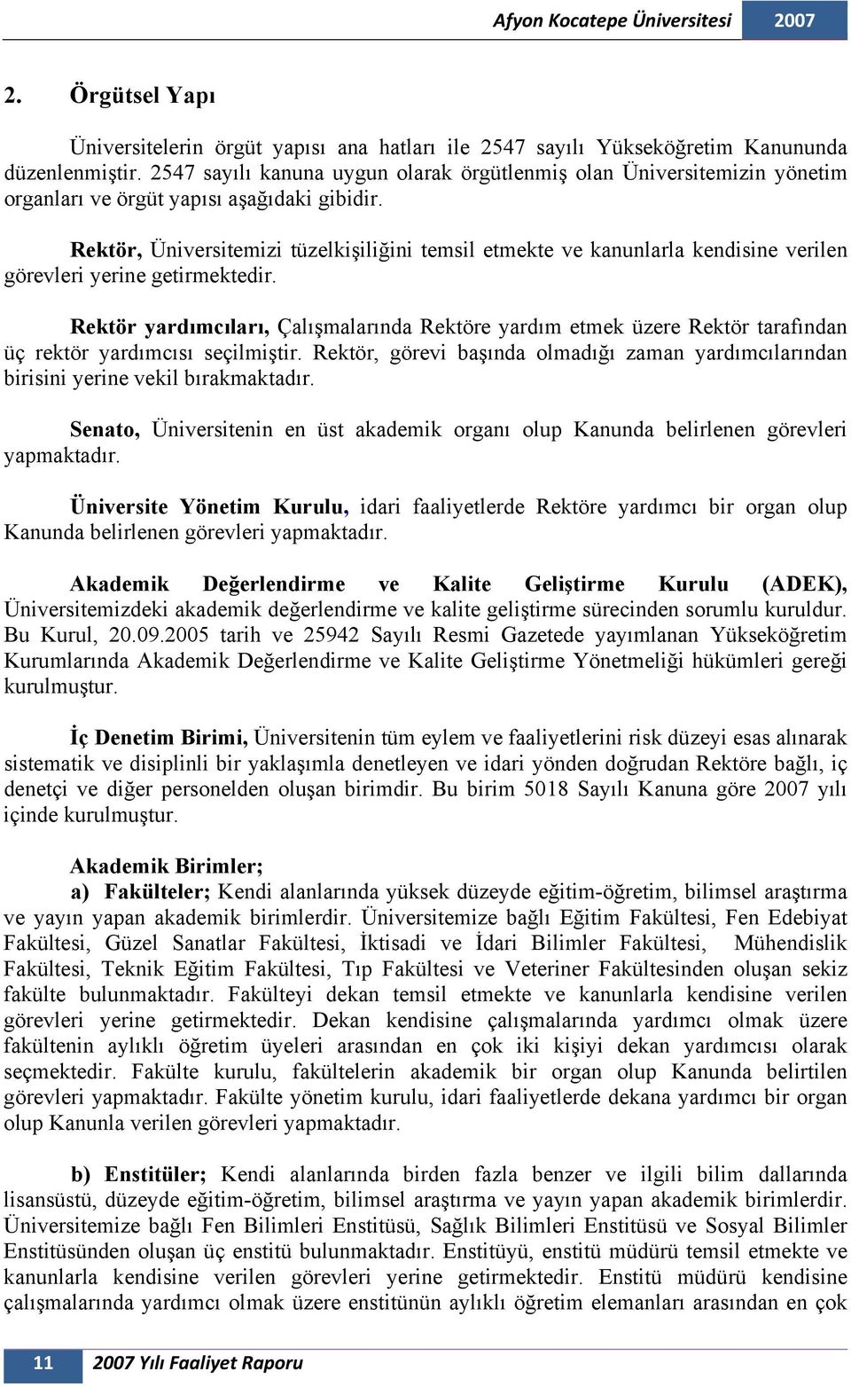 Rektör, Üniversitemizi tüzelkişiliğini temsil etmekte ve kanunlarla kendisine verilen görevleri yerine getirmektedir.