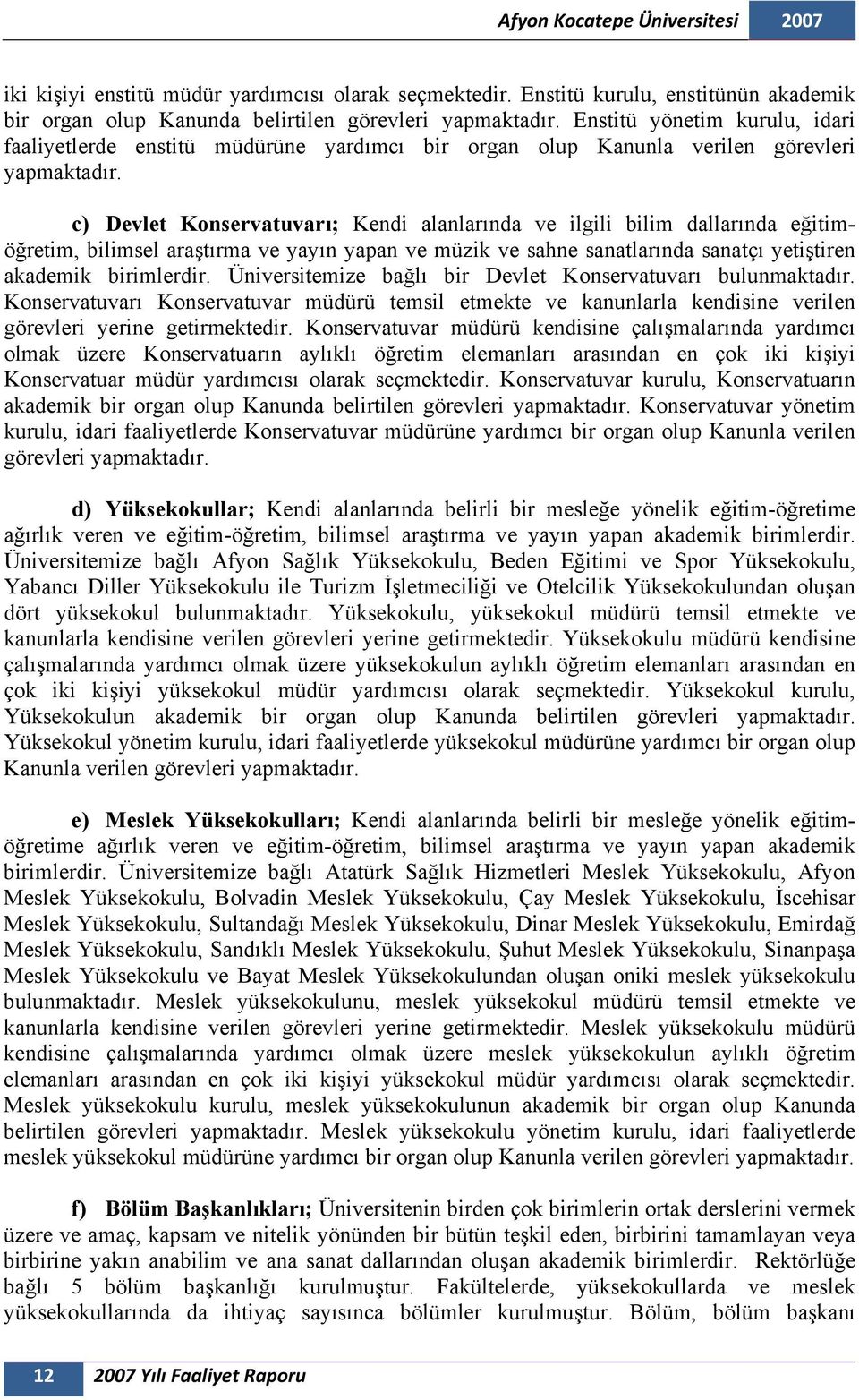 c) Devlet Konservatuvarı; Kendi alanlarında ve ilgili bilim dallarında eğitimöğretim, bilimsel araştırma ve yayın yapan ve müzik ve sahne sanatlarında sanatçı yetiştiren akademik birimlerdir.