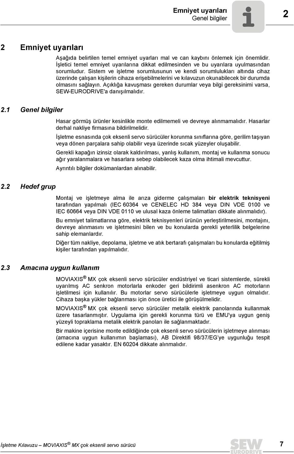 Sistem ve işletme sorumlusunun ve kendi sorumlulukları altında cihaz üzerinde çalışan kişilerin cihaza erişebilmelerini ve kılavuzun okunabilecek bir durumda olmasını sağlayın.