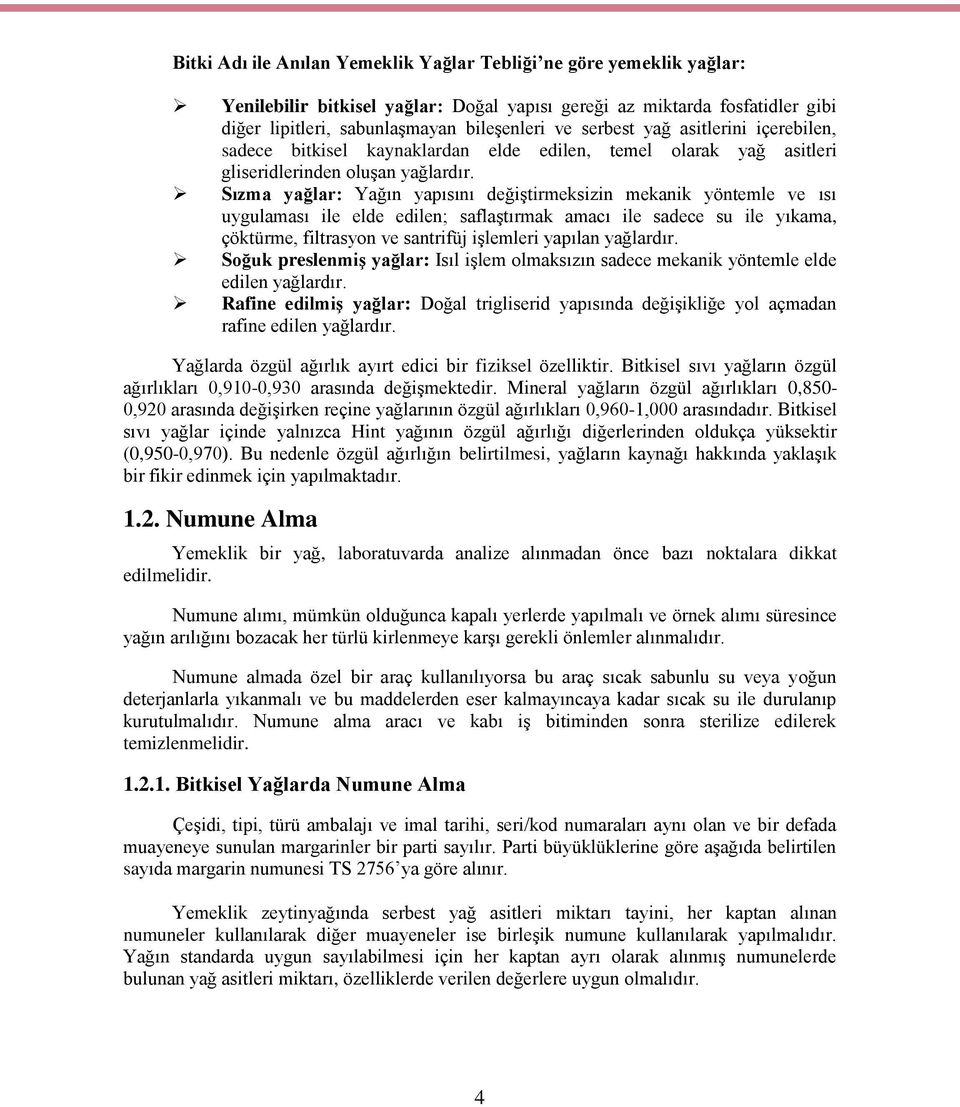 Sızma yağlar: Yağın yapısını değiştirmeksizin mekanik yöntemle ve ısı uygulaması ile elde edilen; saflaştırmak amacı ile sadece su ile yıkama, çöktürme, filtrasyon ve santrifüj işlemleri yapılan