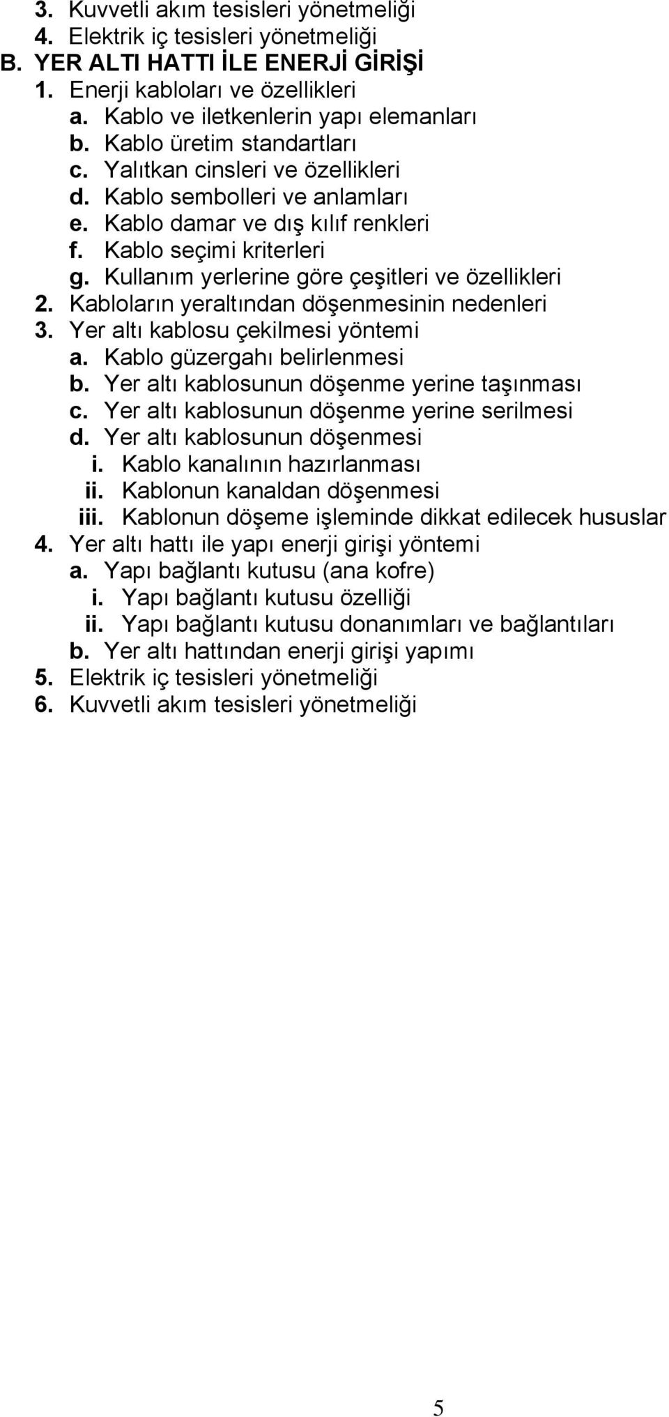 Kullanım yerlerine göre çeşitleri ve özellikleri 2. Kabloların yeraltından döşenmesinin nedenleri 3. Yer altı kablosu çekilmesi yöntemi a. Kablo güzergahı belirlenmesi b.