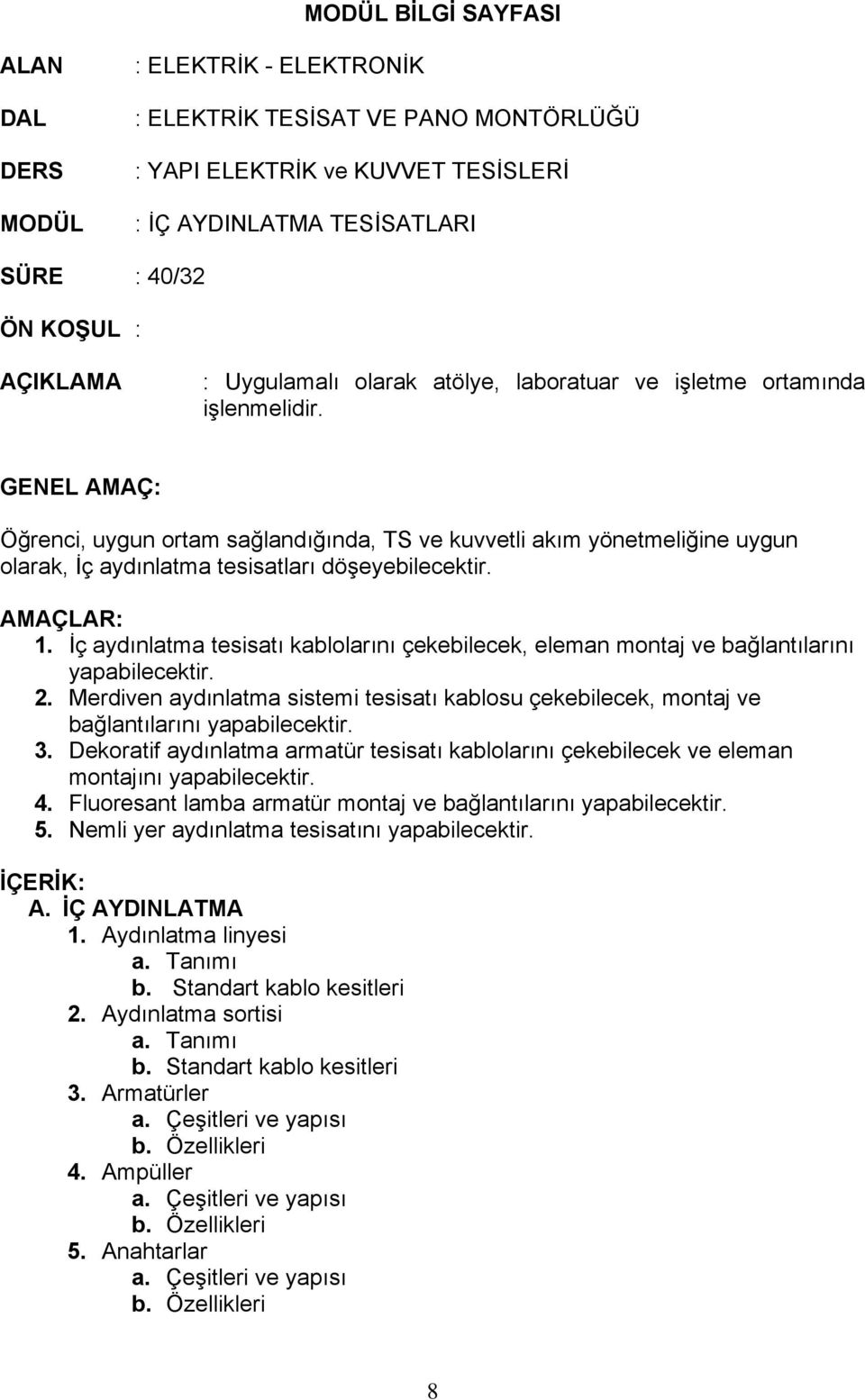 GENEL AMAÇ: Öğrenci, uygun ortam sağlandığında, TS ve kuvvetli akım yönetmeliğine uygun olarak, İç aydınlatma tesisatları döşeyebilecektir. AMAÇLAR: 1.