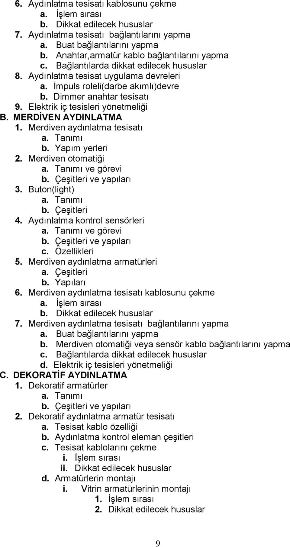 MERDİVEN AYDINLATMA 1. Merdiven aydınlatma tesisatı b. Yapım yerleri 2. Merdiven otomatiği ve görevi b. Çeşitleri ve yapıları 3. Buton(light) b. Çeşitleri 4. Aydınlatma kontrol sensörleri ve görevi b.