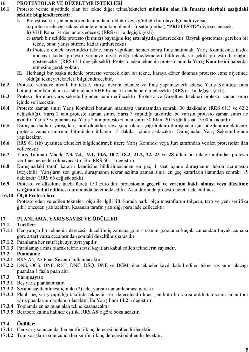 71 den anons edecek; (RRS 61.1a değişik şekli). c) ısrarlı bir şekilde protesto (kırmızı) bayrağını kıç ıstıralyada gösterecektir.