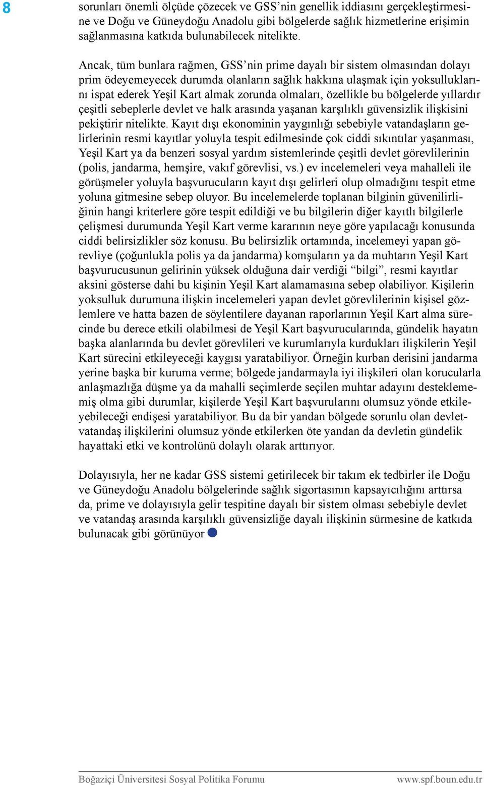 Ancak, tüm bunlara rağmen, GSS nin prime dayalı bir sistem olmasından dolayı prim ödeyemeyecek durumda olanların sağlık hakkına ulaşmak için yoksulluklarını ispat ederek Yeşil Kart almak zorunda