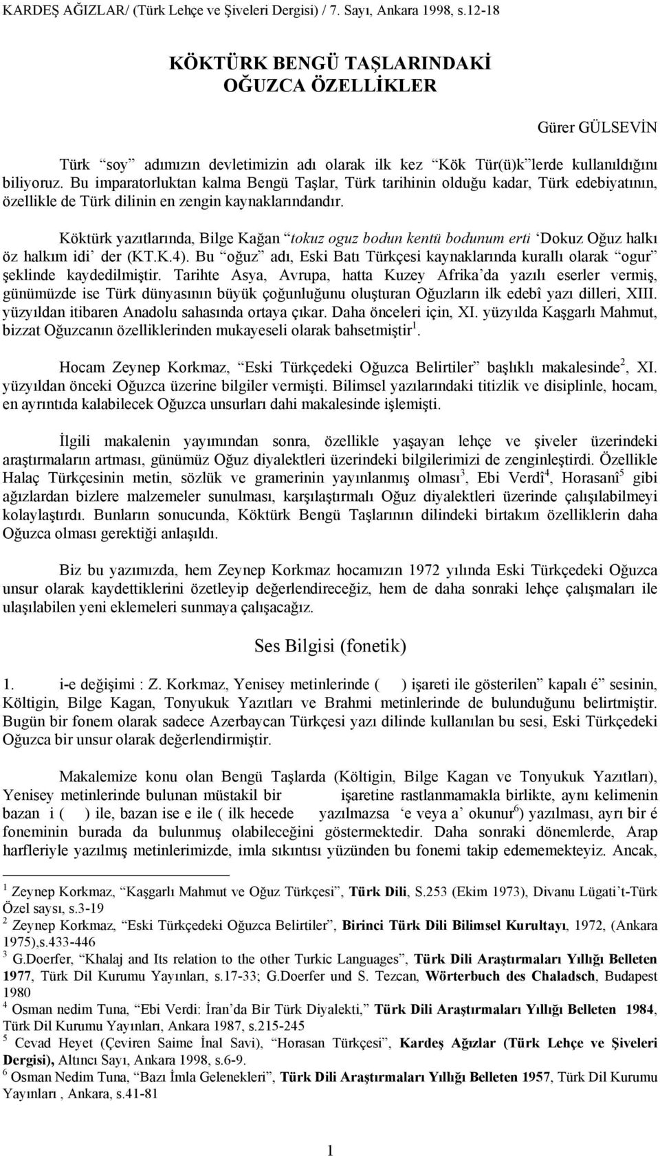 Bu imparatorluktan kalma Bengü Taşlar, Türk tarihinin olduğu kadar, Türk edebiyatının, özellikle de Türk dilinin en zengin kaynaklarındandır.