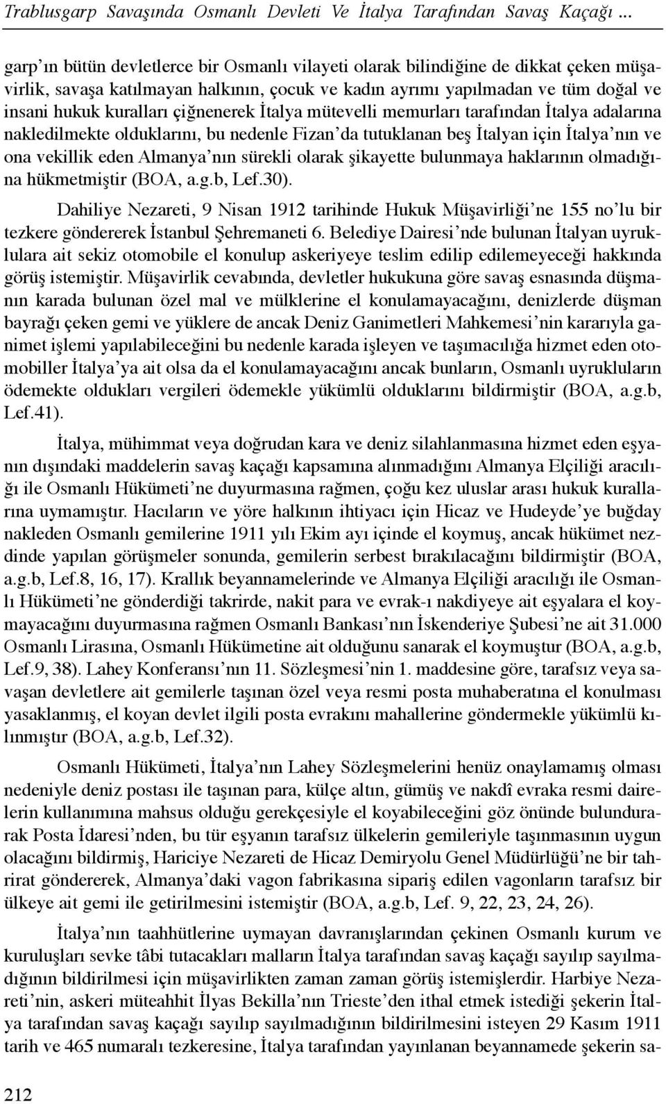 çiğnenerek İtalya mütevelli memurlarõ tarafõndan İtalya adalarõna nakledilmekte olduklarõnõ, bu nedenle Fizan da tutuklanan beş İtalyan için İtalya nõn ve ona vekillik eden Almanya nõn sürekli olarak