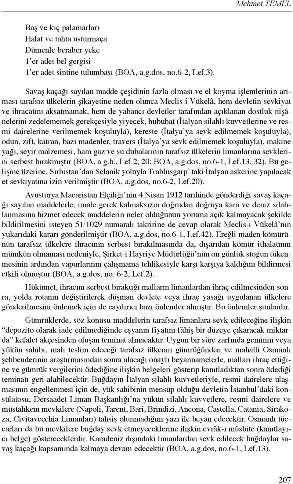 yabancõ devletler tarafõndan açõklanan dostluk nişânelerini zedelememek gerekçesiyle yiyecek, hububat (İtalyan silahlõ kuvvetlerine ve resmi dairelerine verilmemek koşuluyla), kereste (İtalya ya sevk