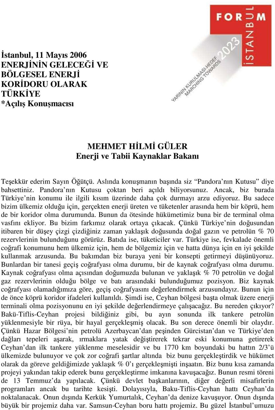 Ancak, biz burada Türkiye nin konumu ile ilgili kısım üzerinde daha çok durmayı arzu ediyoruz.