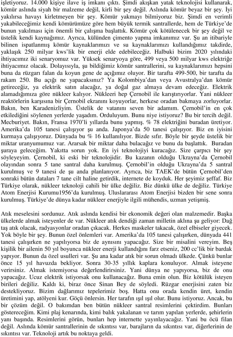 Şimdi en verimli yakabileceğimiz kendi kömürümüze göre hem büyük termik santrallerde, hem de Türkiye de bunun yakılması için önemli bir çalışma başlattık.