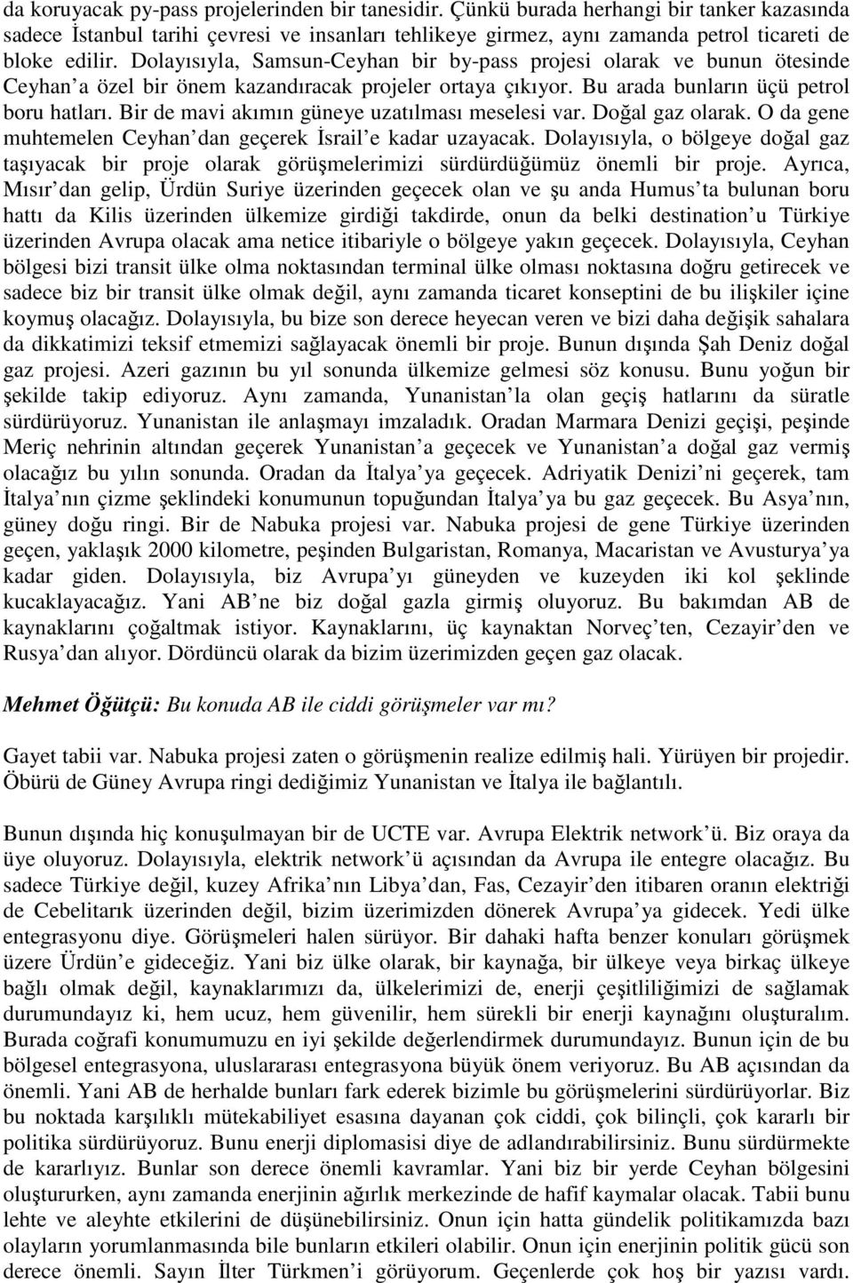 Bir de mavi akımın güneye uzatılması meselesi var. Doğal gaz olarak. O da gene muhtemelen Ceyhan dan geçerek Đsrail e kadar uzayacak.