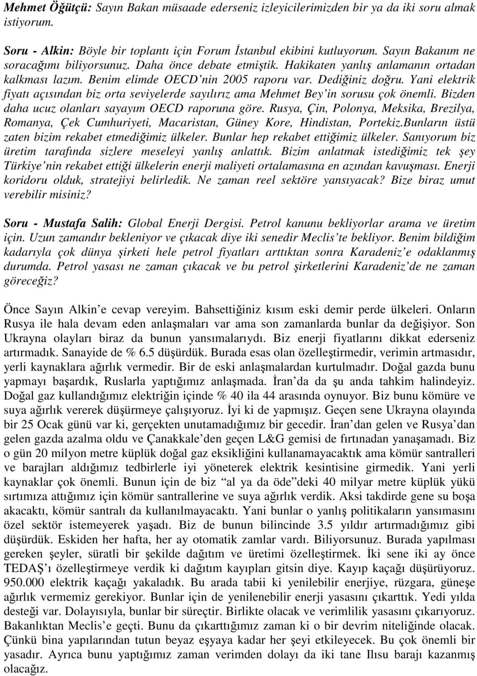 Yani elektrik fiyatı açısından biz orta seviyelerde sayılırız ama Mehmet Bey in sorusu çok önemli. Bizden daha ucuz olanları sayayım OECD raporuna göre.