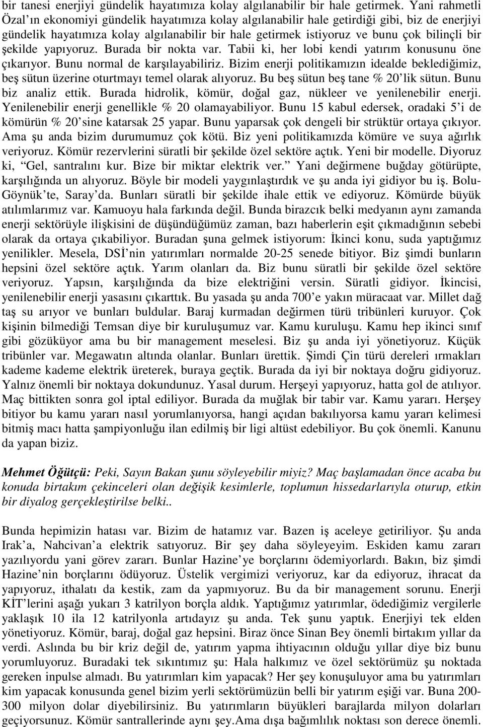 bir şekilde yapıyoruz. Burada bir nokta var. Tabii ki, her lobi kendi yatırım konusunu öne çıkarıyor. Bunu normal de karşılayabiliriz.