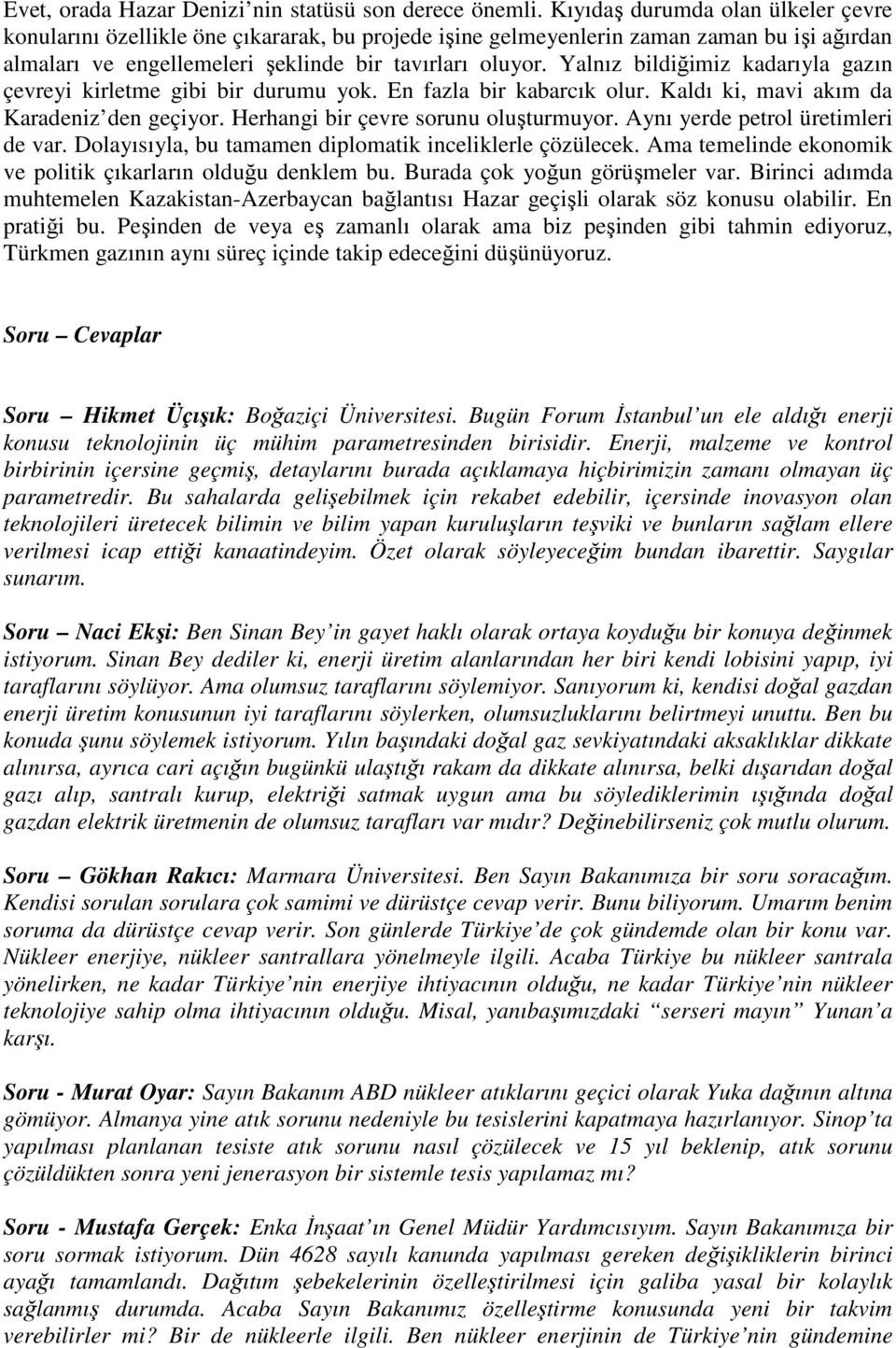 Yalnız bildiğimiz kadarıyla gazın çevreyi kirletme gibi bir durumu yok. En fazla bir kabarcık olur. Kaldı ki, mavi akım da Karadeniz den geçiyor. Herhangi bir çevre sorunu oluşturmuyor.