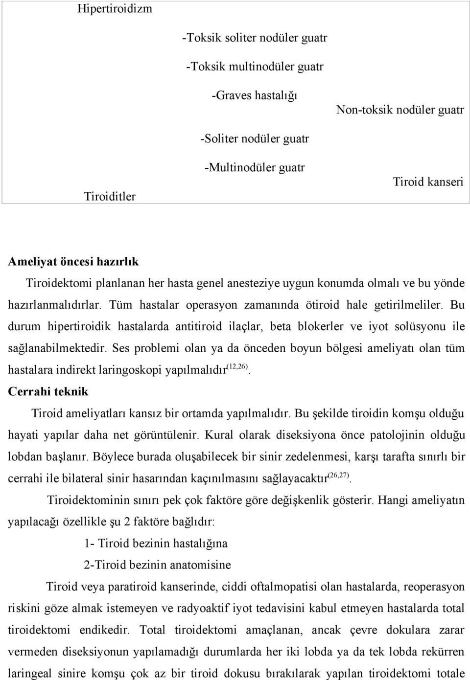 Bu durum hipertiroidik hastalarda antitiroid ilaçlar, beta blokerler ve iyot solüsyonu ile sağlanabilmektedir.