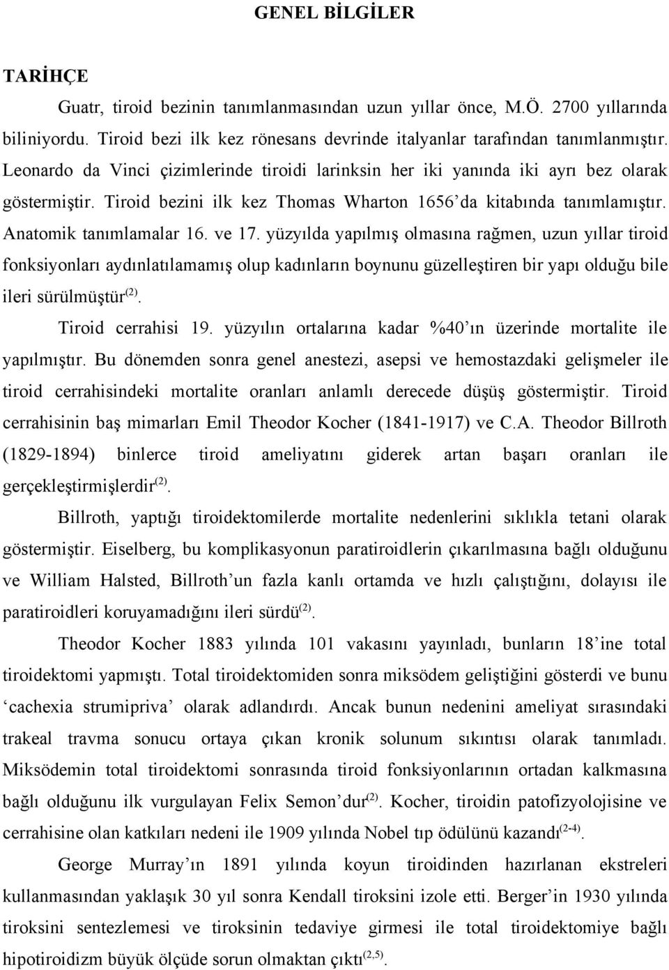 ve 17. yüzyılda yapılmış olmasına rağmen, uzun yıllar tiroid fonksiyonları aydınlatılamamış olup kadınların boynunu güzelleştiren bir yapı olduğu bile ileri sürülmüştür (2). Tiroid cerrahisi 19.