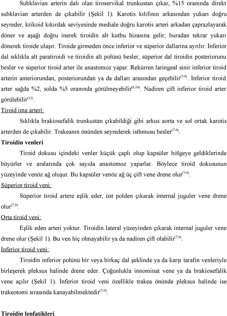 buradan tekrar yukarı dönerek tiroide ulaşır. Tiroide girmeden önce inferior ve süperior dallarına ayrılır.