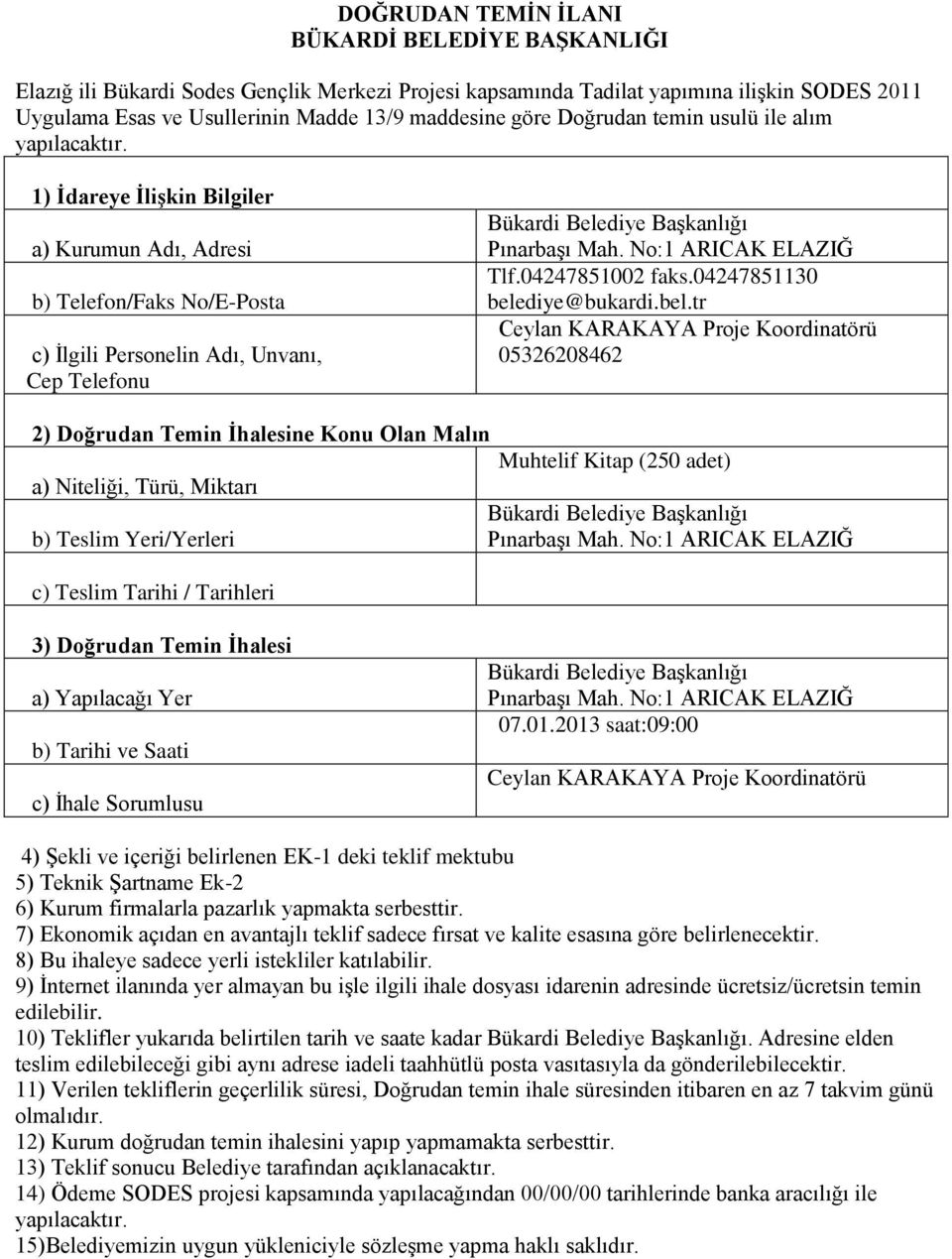 1) İdareye İlişkin Bilgiler a) Kurumun Adı, Adresi b) Telefon/Faks No/E-Posta c) İlgili Personelin Adı, Unvanı, Cep Telefonu Bükardi Belediye Başkanlığı Pınarbaşı Mah. No:1 ARICAK ELAZIĞ Tlf.