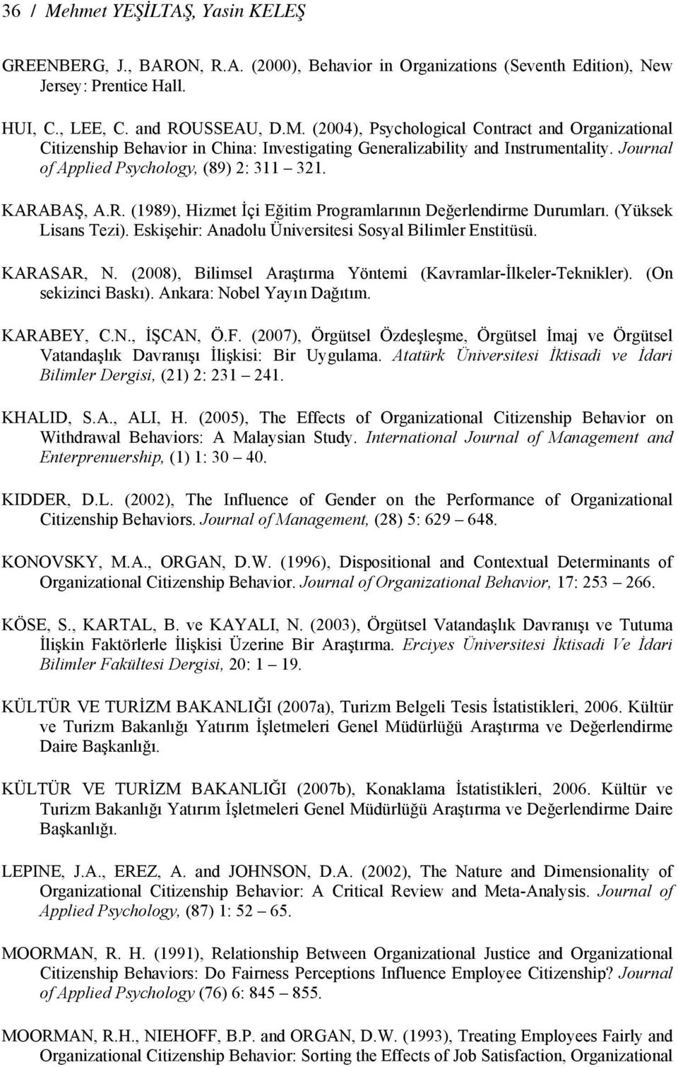 Eskişehir: Anadolu Üniversitesi Sosyal Bilimler Enstitüsü. KARASAR, N. (2008), Bilimsel Araştırma Yöntemi (Kavramlar-İlkeler-Teknikler). (On sekizinci Baskı). Ankara: Nobel Yayın Dağıtım. KARABEY, C.