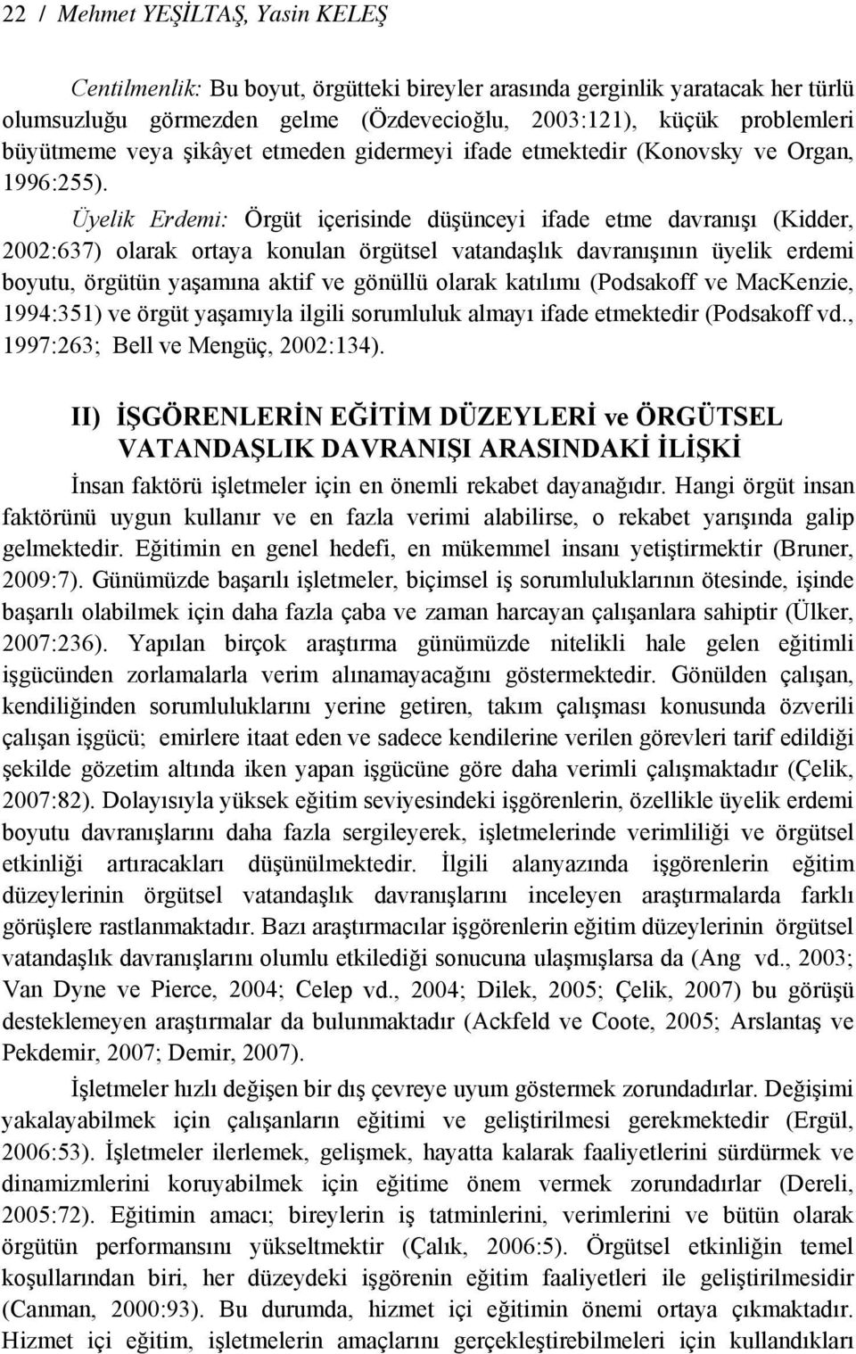 Üyelik Erdemi: Örgüt içerisinde düşünceyi ifade etme davranışı (Kidder, 2002:637) olarak ortaya konulan örgütsel vatandaşlık davranışının üyelik erdemi boyutu, örgütün yaşamına aktif ve gönüllü