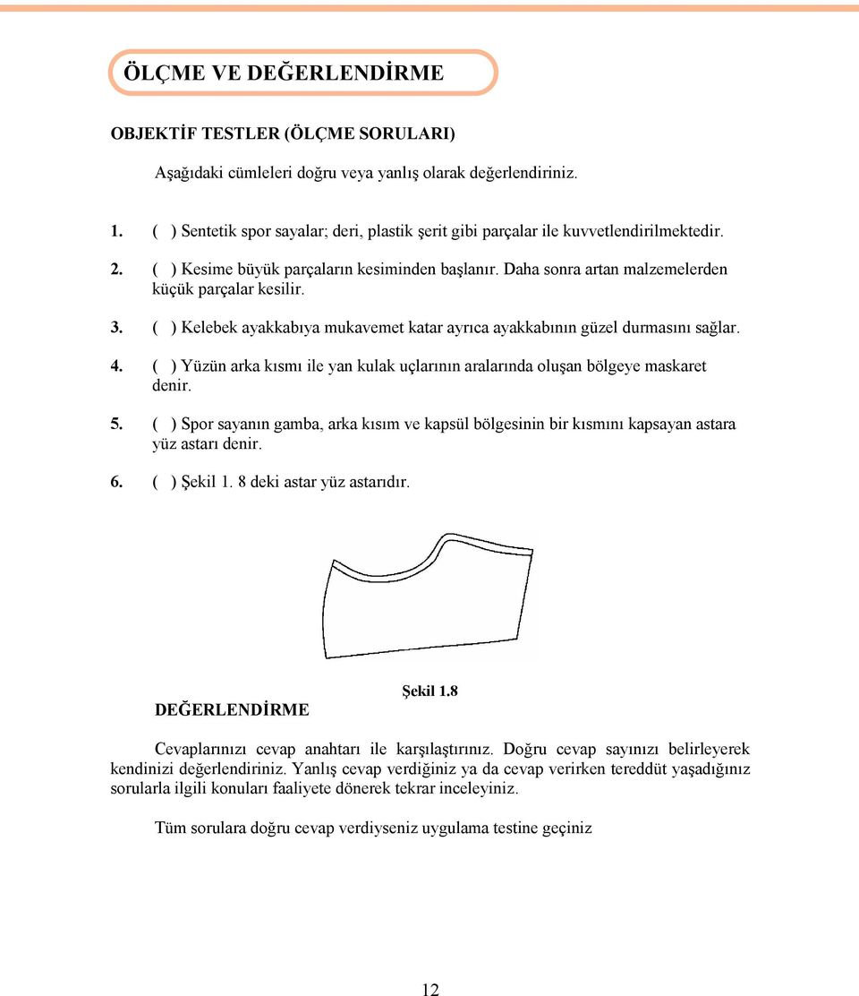 ( ) Kelebek ayakkabıya mukavemet katar ayrıca ayakkabının güzel durmasını sağlar. 4. ( ) Yüzün arka kısmı ile yan kulak uçlarının aralarında oluşan bölgeye maskaret denir. 5.