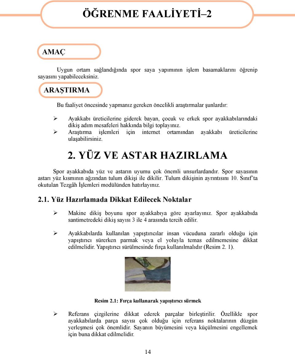 toplayınız. Araştırma işlemleri için internet ortamından ayakkabı üreticilerine ulaşabilirsiniz. 2. YÜZ VE ASTAR HAZIRLAMA Spor ayakkabıda yüz ve astarın uyumu çok önemli unsurlardandır.