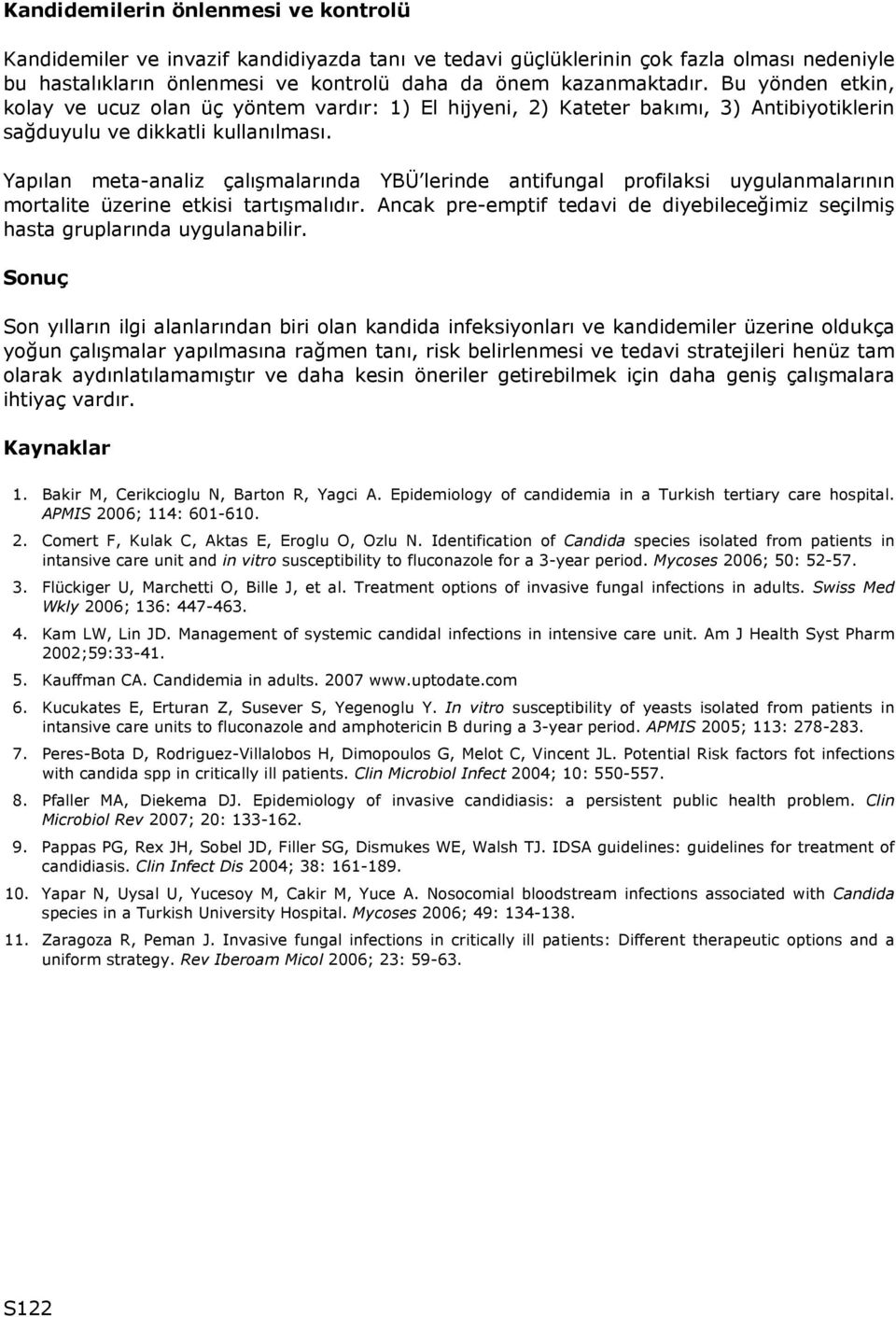 Yapılan meta-analiz çalışmalarında YBÜ lerinde antifungal profilaksi uygulanmalarının mortalite üzerine etkisi tartışmalıdır.