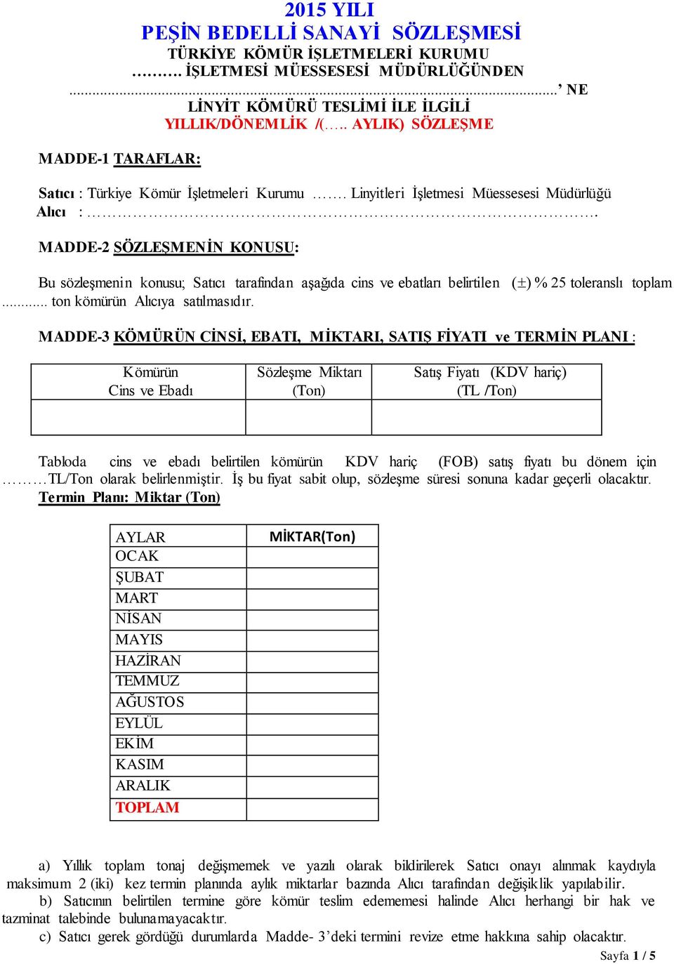 MADDE-2 SÖZLEŞMENİN KONUSU: Bu sözleģmenin konusu; Satıcı tarafından aģağıda cins ve ebatları belirtilen ( ) % 25 toleranslı toplam... ton kömürün Alıcıya satılmasıdır.