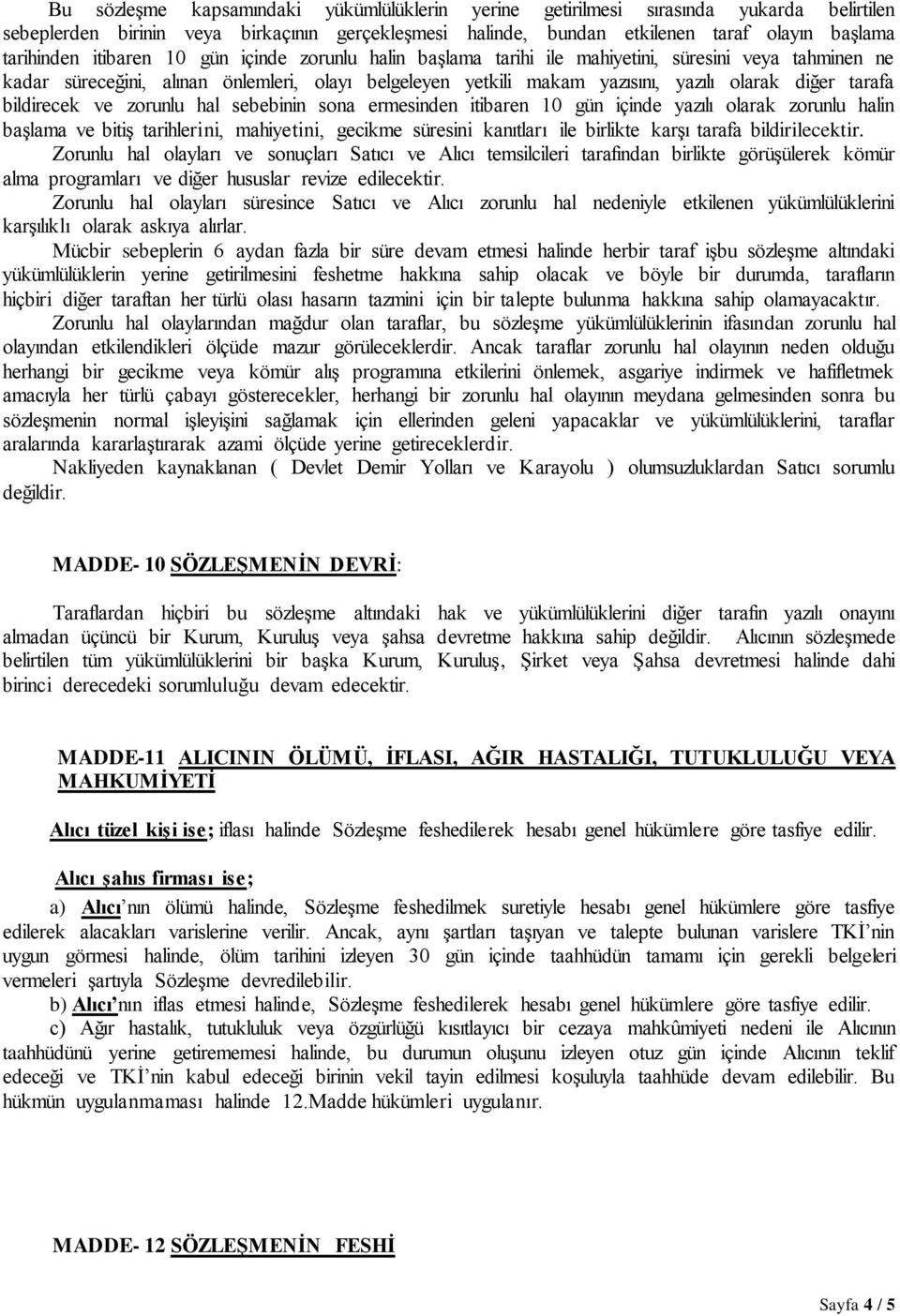 bildirecek ve zorunlu hal sebebinin sona ermesinden itibaren 10 gün içinde yazılı olarak zorunlu halin baģlama ve bitiģ tarihlerini, mahiyetini, gecikme süresini kanıtları ile birlikte karģı tarafa