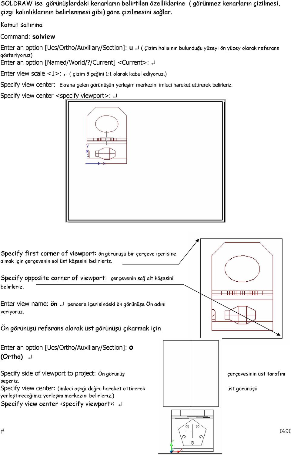 /Current] <Current>: Enter view scale <1>: ( çizim ölçeğini 1:1 olarak kabul ediyoruz.) Specify view center: Ekrana gelen görünüşün yerleşim merkezini imleci hareket ettirerek belirleriz.