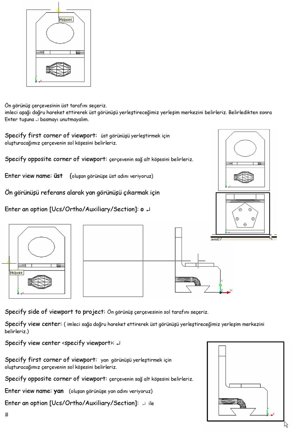 Enter view name: üst (oluşan görünüşe üst adını veriyoruz) Ön görünüşü referans alarak yan görünüşü çıkarmak için Enter an option [Ucs/Ortho/Auxiliary/Section]: o Specify side of viewport to project: