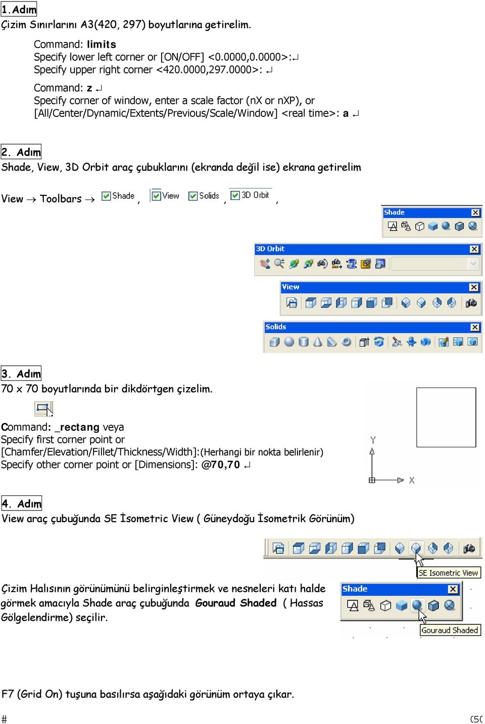 Adım Shade, View, 3D Orbit araç çubuklarını (ekranda değil ise) ekrana getirelim View Toolbars,,, 3. Adım 70 x 70 boyutlarında bir dikdörtgen çizelim.