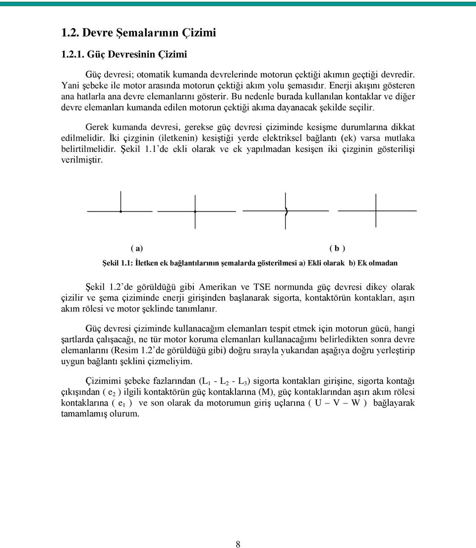 Bu nedenle burada kullanılan kontaklar ve diğer devre elemanları kumanda edilen motorun çektiği akıma dayanacak Ģekilde seçilir.