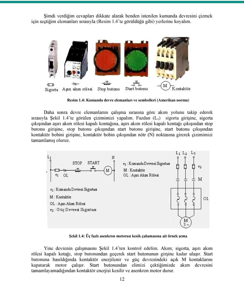 Fazdan (L 1 ) sigorta giriģine, sigorta çıkıģından aģırı akım rölesi kapalı kontağına, aģırı akım rölesi kapalı kontağı çıkıģından stop butonu giriģine, stop butonu çıkıģından start butonu giriģine,
