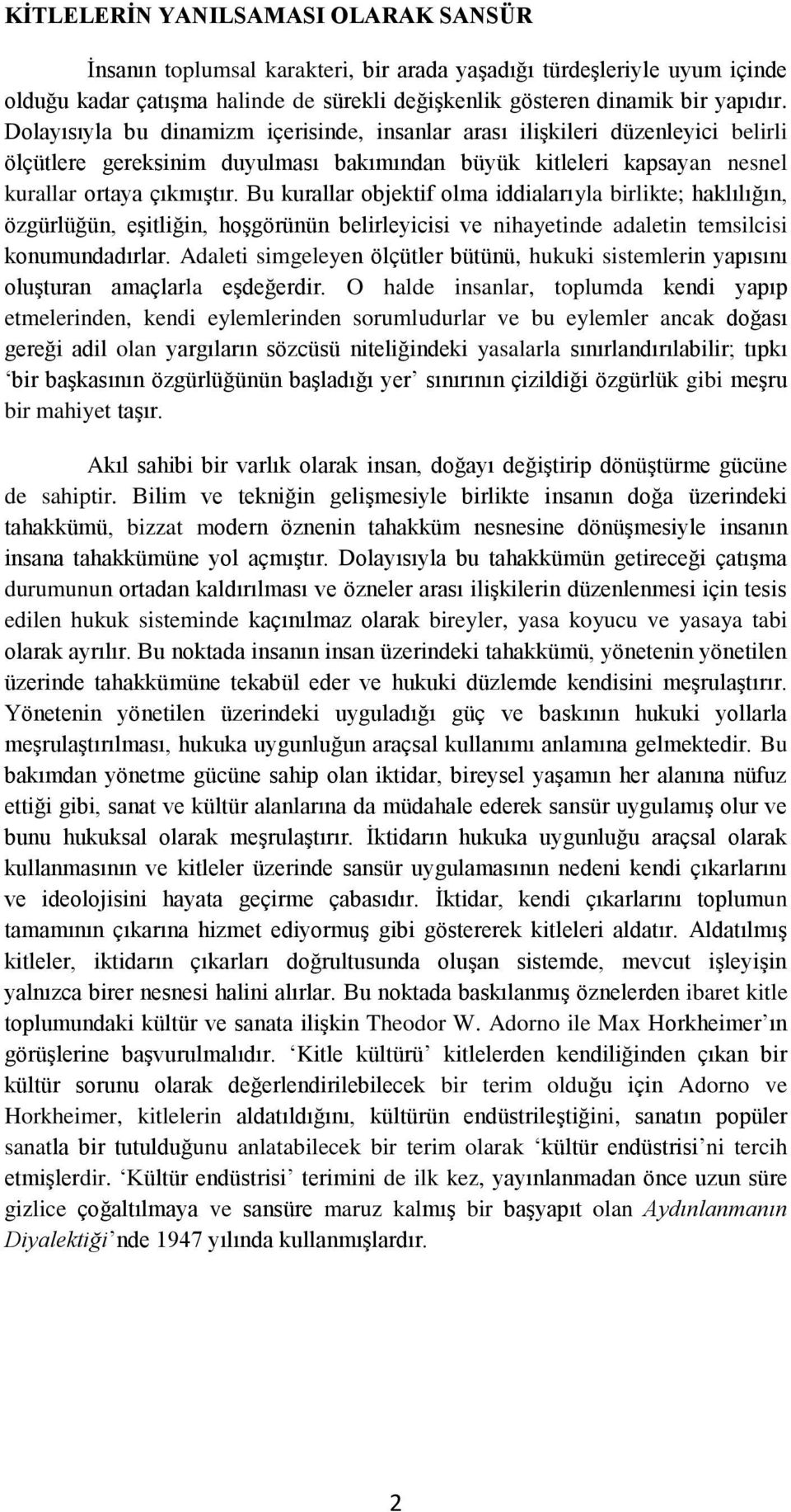 Bu kurallar objektif olma iddialarıyla birlikte; haklılığın, özgürlüğün, eşitliğin, hoşgörünün belirleyicisi ve nihayetinde adaletin temsilcisi konumundadırlar.