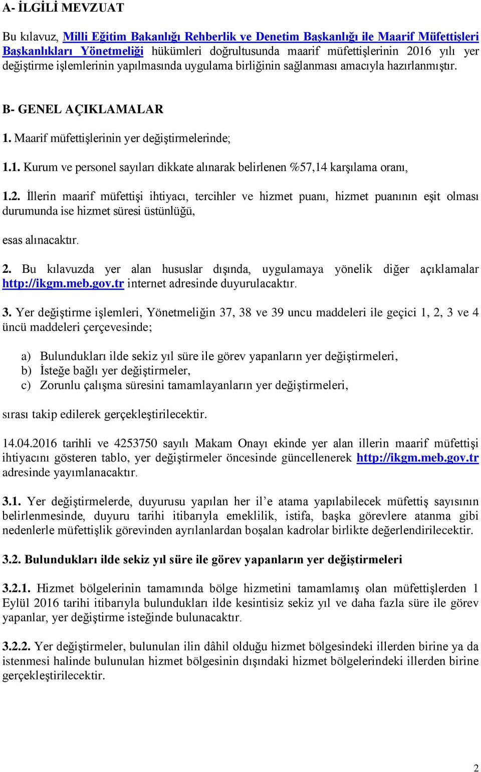 2. İllerin maarif müfettişi ihtiyacı, tercihler ve hizmet puanı, hizmet puanının eşit olması durumunda ise hizmet süresi üstünlüğü, esas alınacaktır. 2.