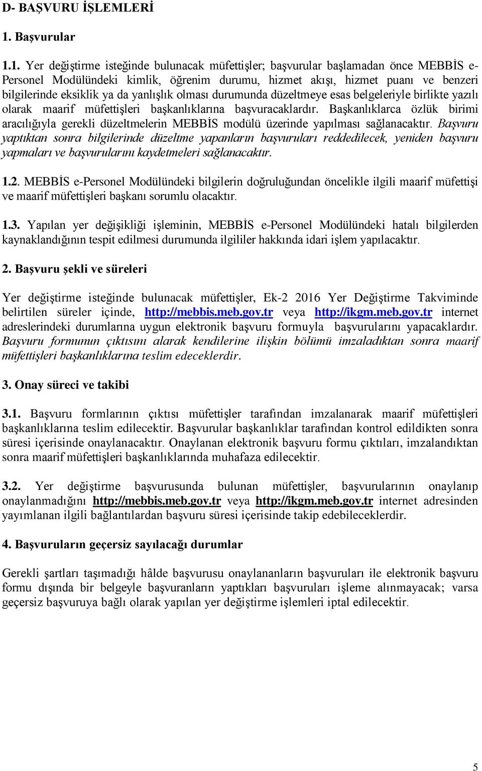 1. Yer değiştirme isteğinde bulunacak müfettişler; başvurular başlamadan önce MEBBİS e- Personel Modülündeki kimlik, öğrenim durumu, hizmet akışı, hizmet puanı ve benzeri bilgilerinde eksiklik ya da