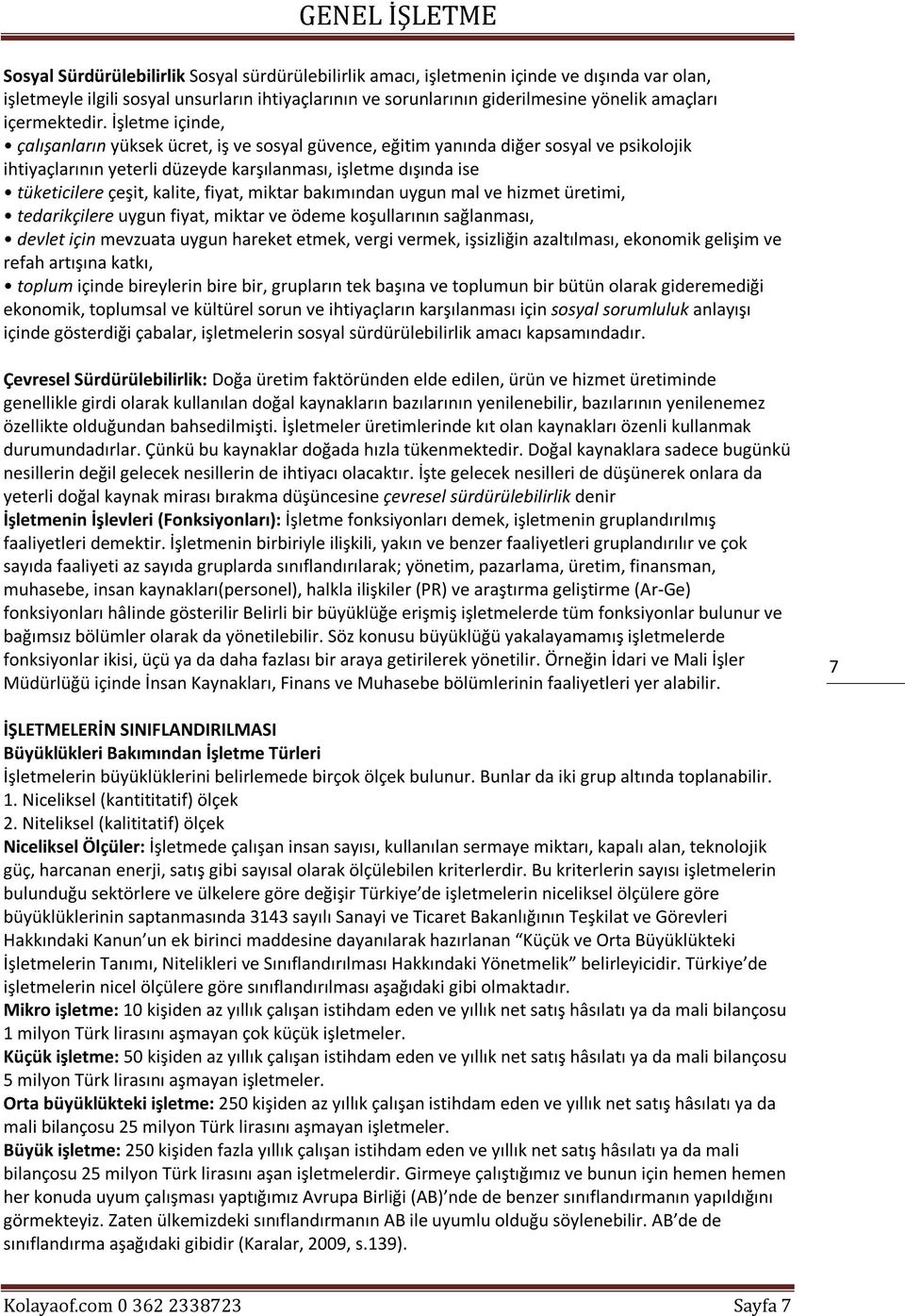 İşletme içinde, çalışanların yüksek ücret, iş ve sosyal güvence, eğitim yanında diğer sosyal ve psikolojik ihtiyaçlarının yeterli düzeyde karşılanması, işletme dışında ise tüketicilere çeşit, kalite,