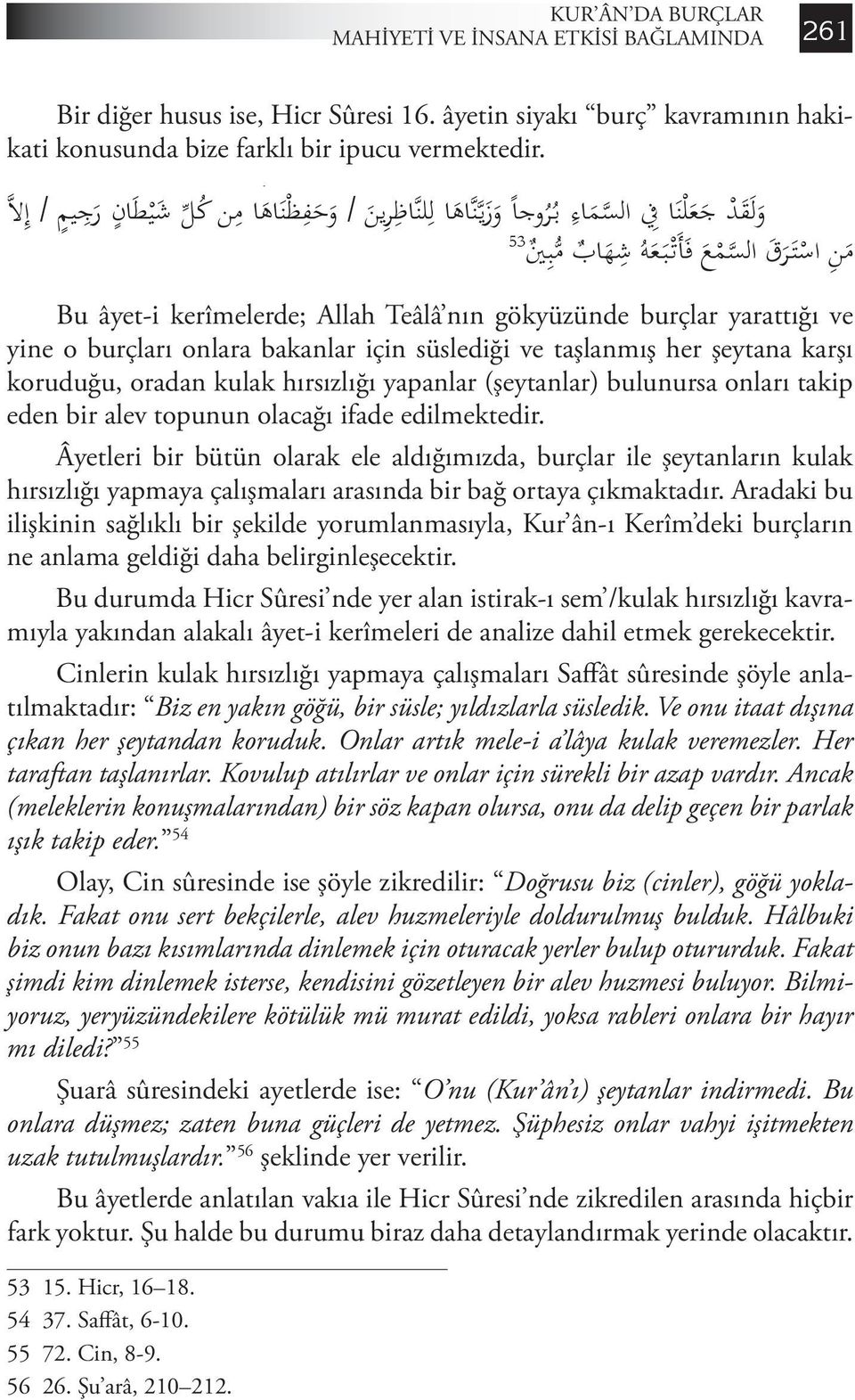 âyet-i kerîmede gökyüzünün süsü olarak الك و اك ب ; Mülk 5 ve Fussilet 12. âyet-i kerîmelerde ise املص اب يح kelimesi kullanılmıştır.