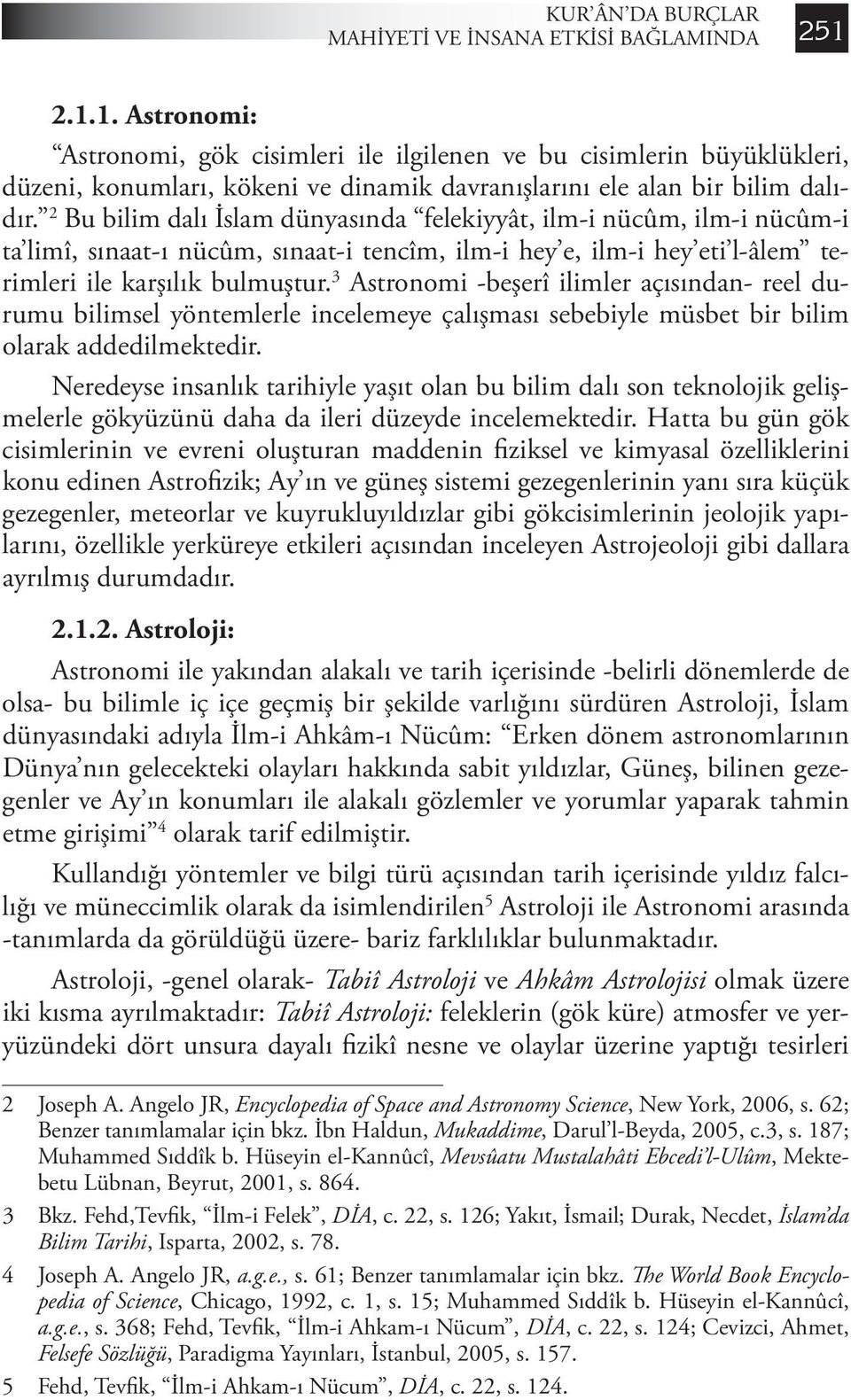 2 Bu bilim dalı İslam dünyasında felekiyyât, ilm-i nücûm, ilm-i nücûm-i ta limî, sınaat-ı nücûm, sınaat-i tencîm, ilm-i hey e, ilm-i hey eti l-âlem terimleri ile karşılık bulmuştur.