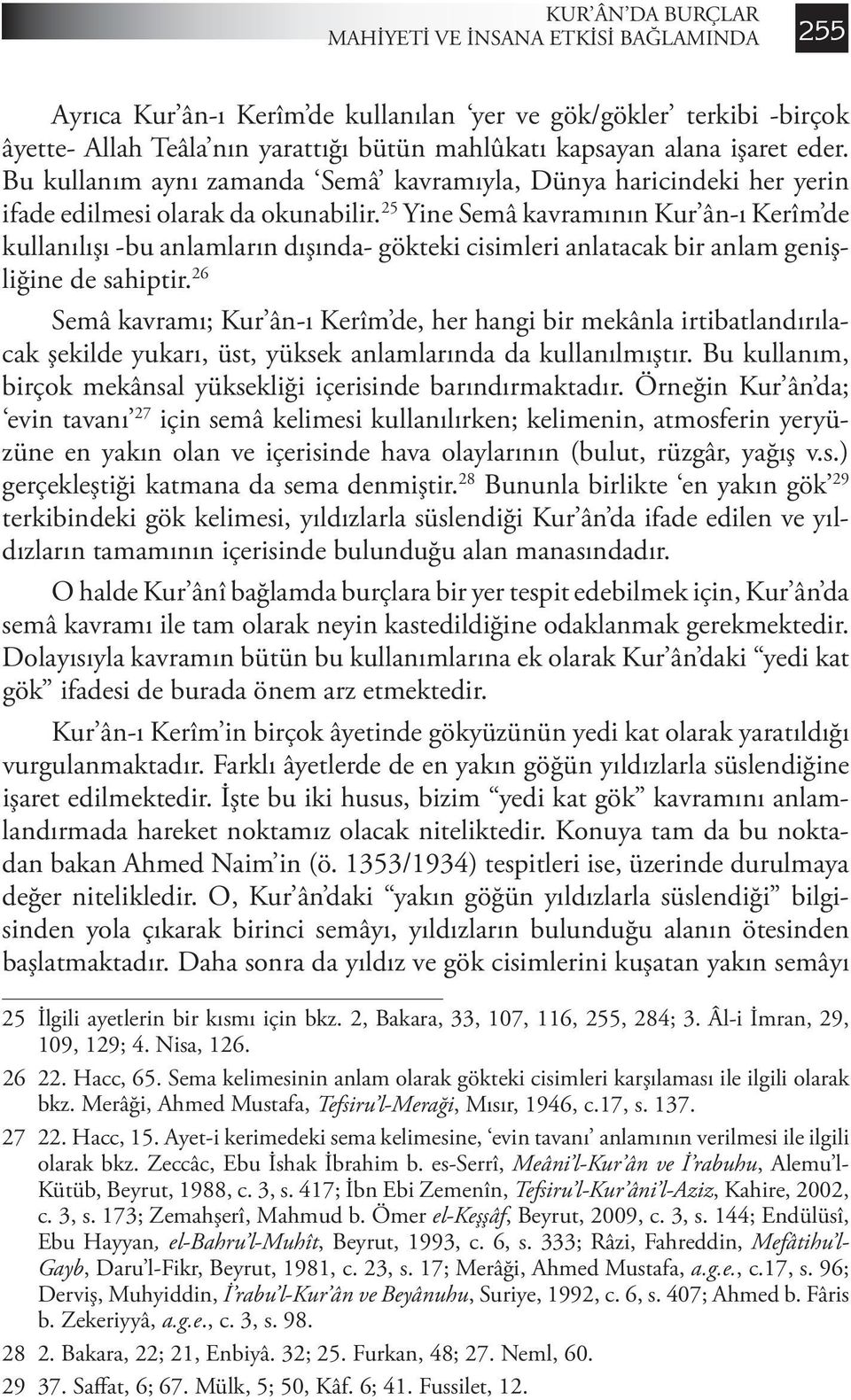 25 Yine Semâ kavramının Kur ân-ı Kerîm de kullanılışı -bu anlamların dışında- gökteki cisimleri anlatacak bir anlam genişliğine de sahiptir.