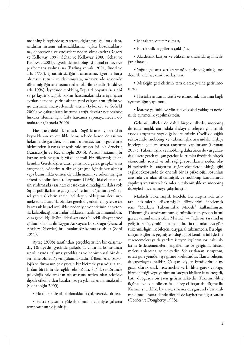 1996), iş tatminsizliğinin artmasına, işyerine karşı olumsuz tutum ve davranışlara, nihayetinde işyerinde tükenmişliğin artmasına neden olabilmektedir (Budd ve ark. 1996).