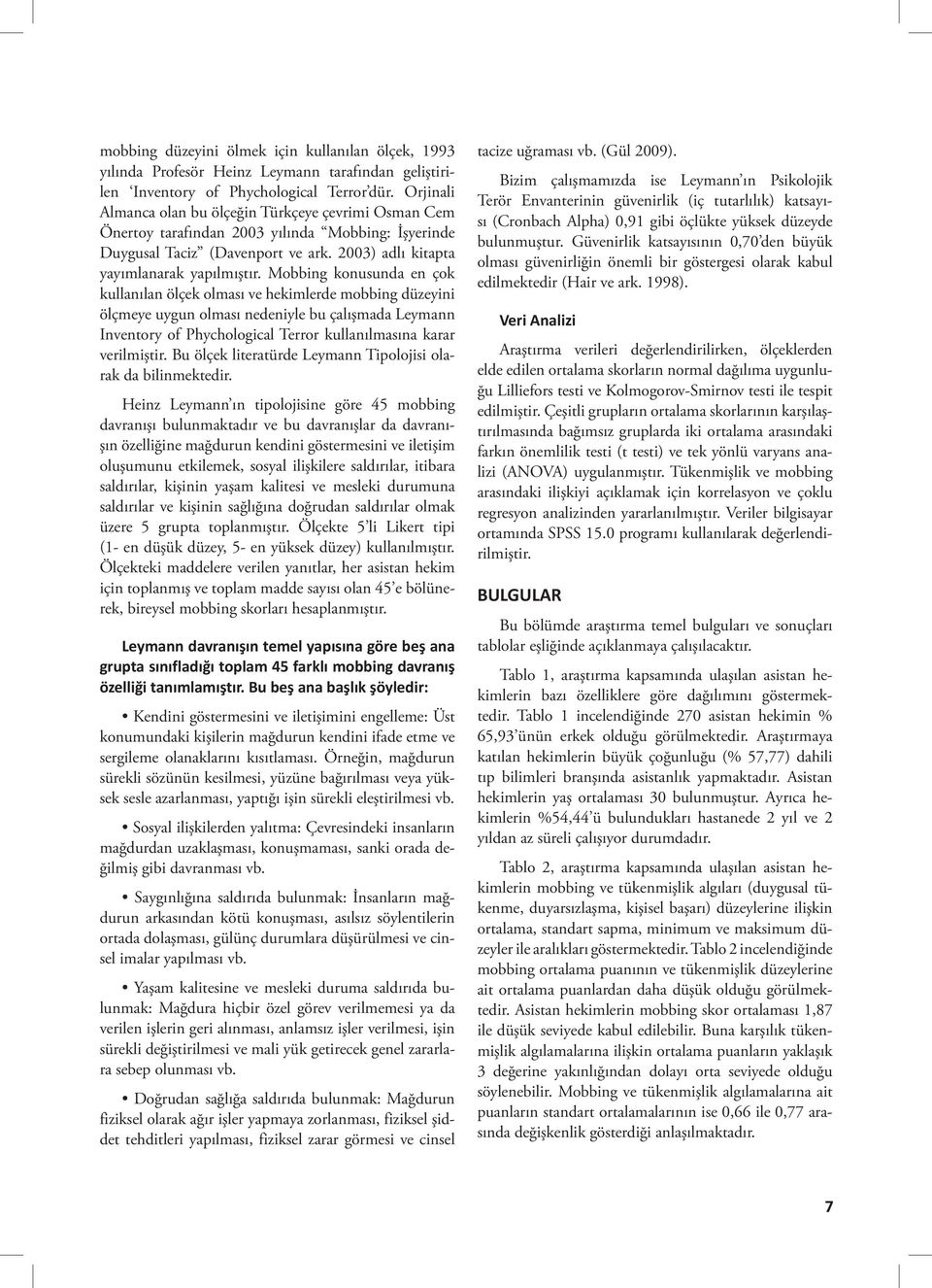 Mobbing konusunda en çok kullanılan ölçek olması ve hekimlerde mobbing düzeyini ölçmeye uygun olması nedeniyle bu çalışmada Leymann Inventory of Phychological Terror kullanılmasına karar verilmiştir.