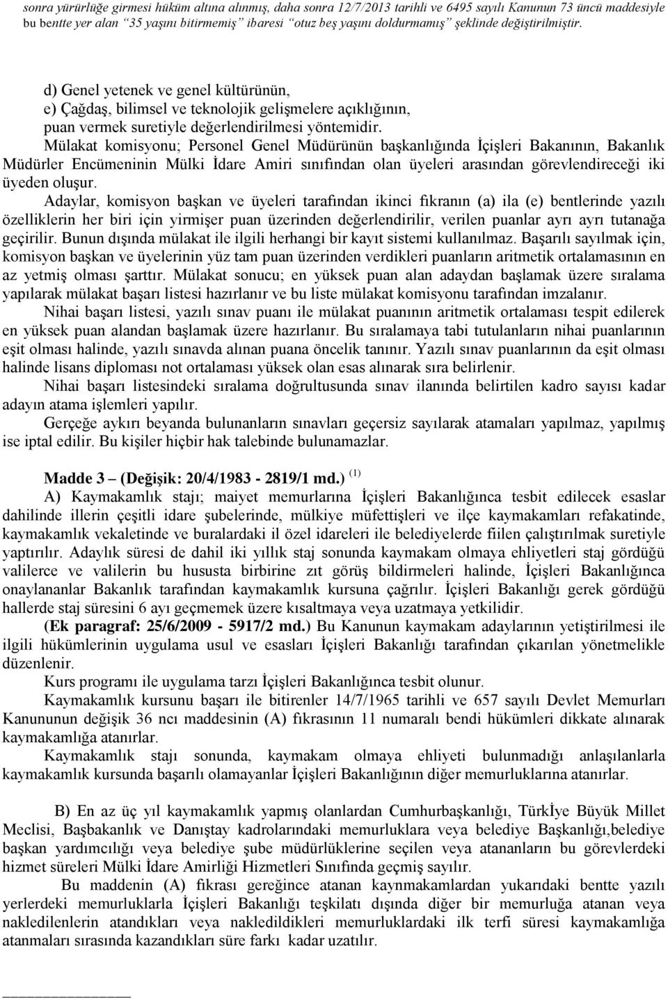 Mülakat komisyonu; Personel Genel Müdürünün başkanlığında İçişleri Bakanının, Bakanlık Müdürler Encümeninin Mülki İdare Amiri sınıfından olan üyeleri arasından görevlendireceği iki üyeden oluşur.