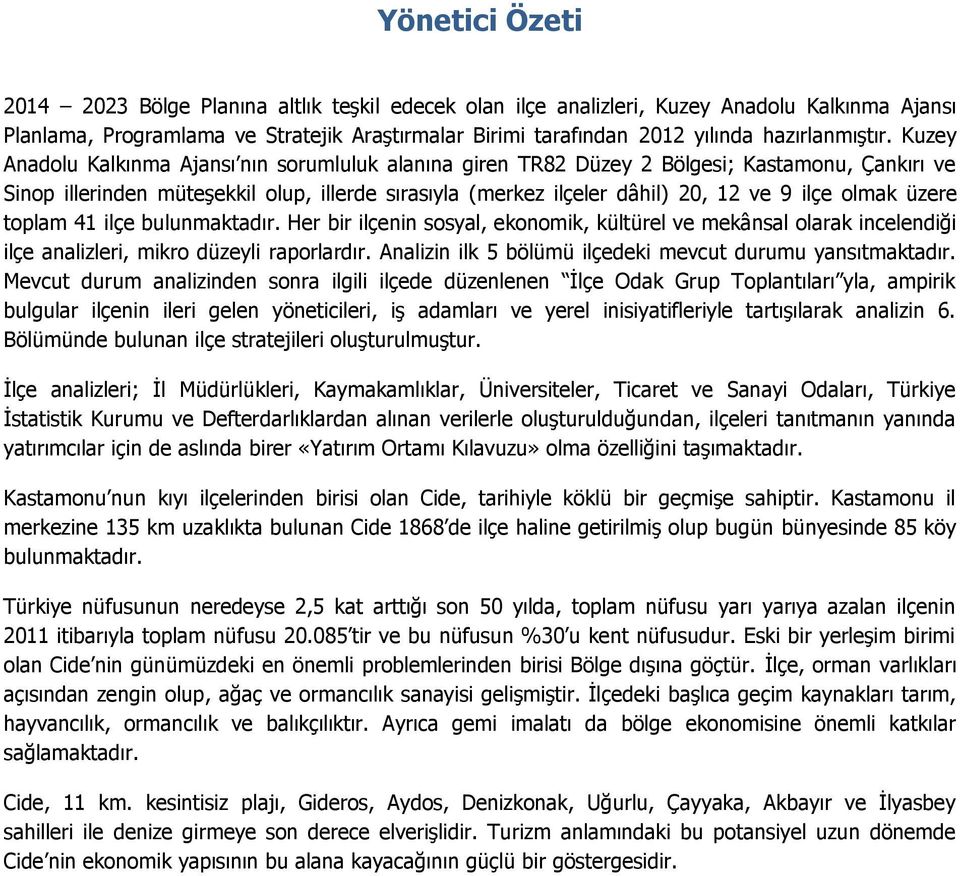 Kuzey Anadolu Kalkınma Ajansı nın sorumluluk alanına giren TR82 Düzey 2 Bölgesi; Kastamonu, Çankırı ve Sinop illerinden müteşekkil olup, illerde sırasıyla (merkez ilçeler dâhil) 20, 12 ve 9 ilçe