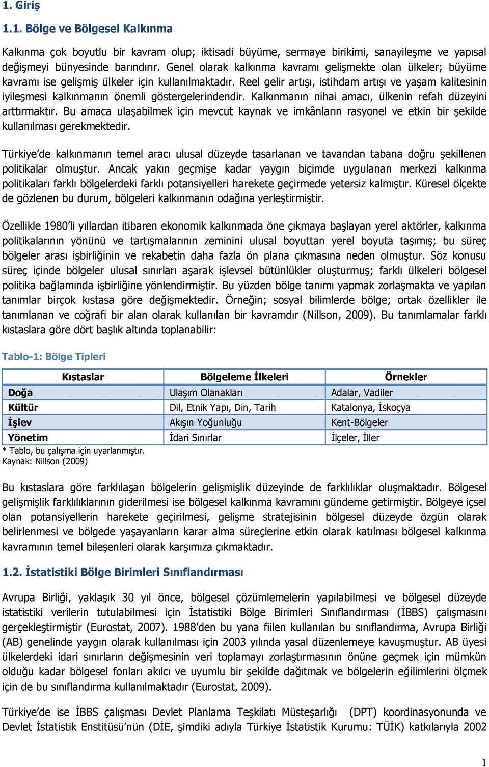 Reel gelir artışı, istihdam artışı ve yaşam kalitesinin iyileşmesi kalkınmanın önemli göstergelerindendir. Kalkınmanın nihai amacı, ülkenin refah düzeyini arttırmaktır.