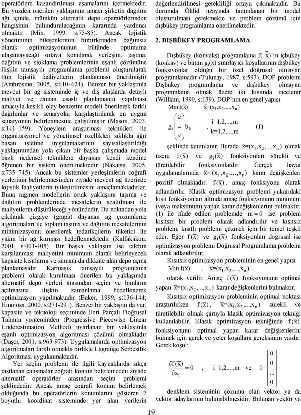 Ancak lojistik yönetiminin bileşenlerinin birbirlerinden bağımsız olarak optimizasyonunun bütünde optimuma ulaşamayacağı ortaya konularak yerleşim, taşıma, dağıtım ve stoklama problemlerinin eşanlı